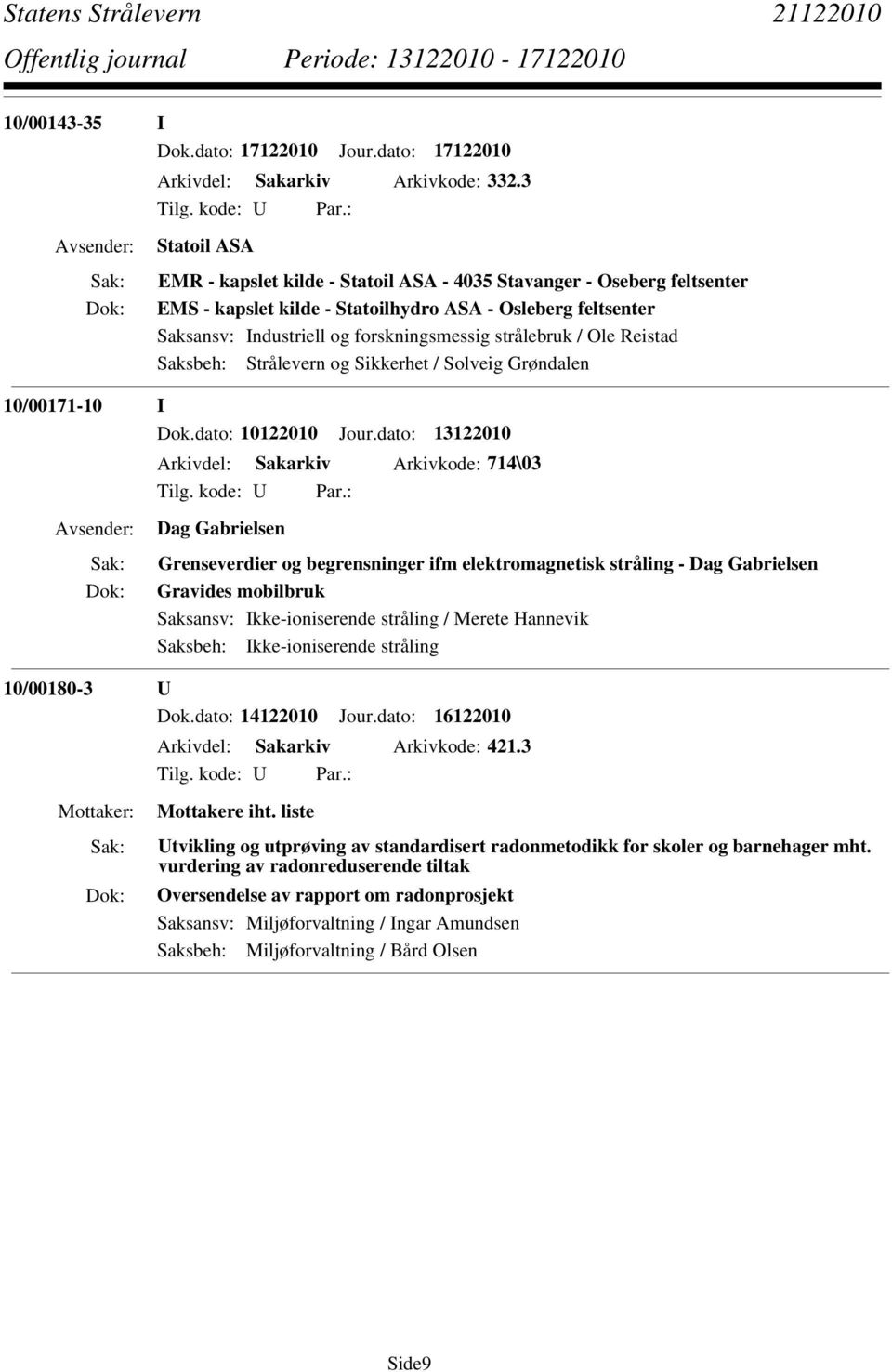 dato: 13122010 Arkivdel: Sakarkiv Arkivkode: 714\03 Dag Gabrielsen Grenseverdier og begrensninger ifm elektromagnetisk stråling - Dag Gabrielsen Gravides mobilbruk Saksansv: Ikke-ioniserende stråling