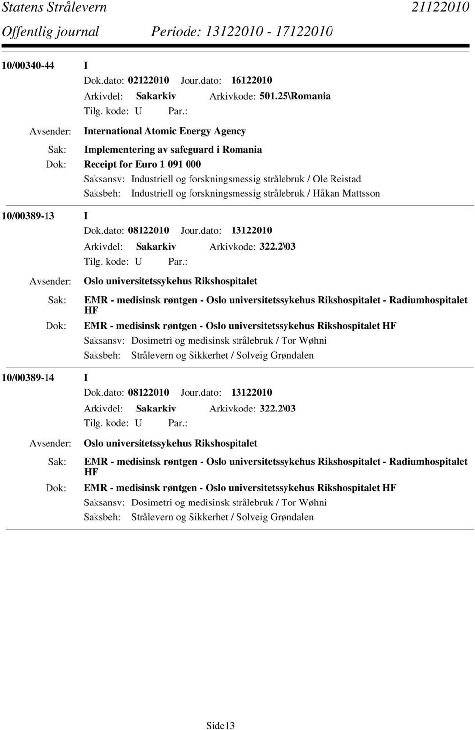 dato: 08122010 Jour.dato: 13122010 Arkivdel: Sakarkiv Arkivkode: 322.