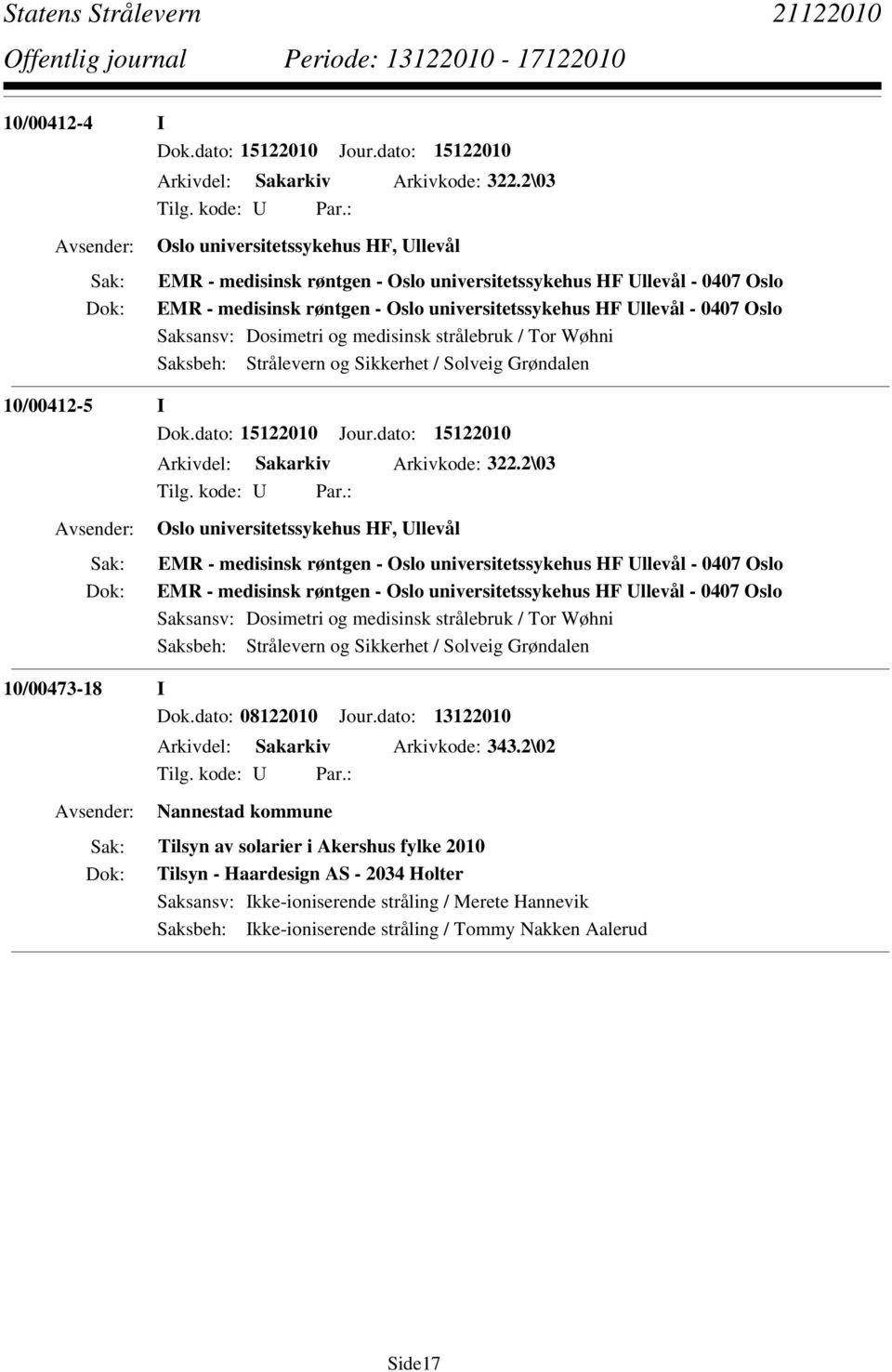 Dosimetri og medisinsk strålebruk / Tor Wøhni 10/00412-5 I Dok.dato: 15122010 Jour.dato: 15122010 Arkivdel: Sakarkiv Arkivkode: 322. Dosimetri og medisinsk strålebruk / Tor Wøhni 10/00473-18 I Dok.