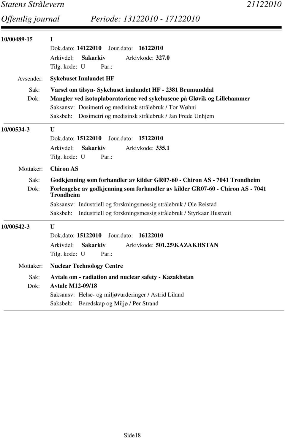 / Tor Wøhni Saksbeh: Dosimetri og medisinsk strålebruk / Jan Frede Unhjem 10/00534-3 U Dok.dato: 15122010 Jour.dato: 15122010 Arkivdel: Sakarkiv Arkivkode: 335.