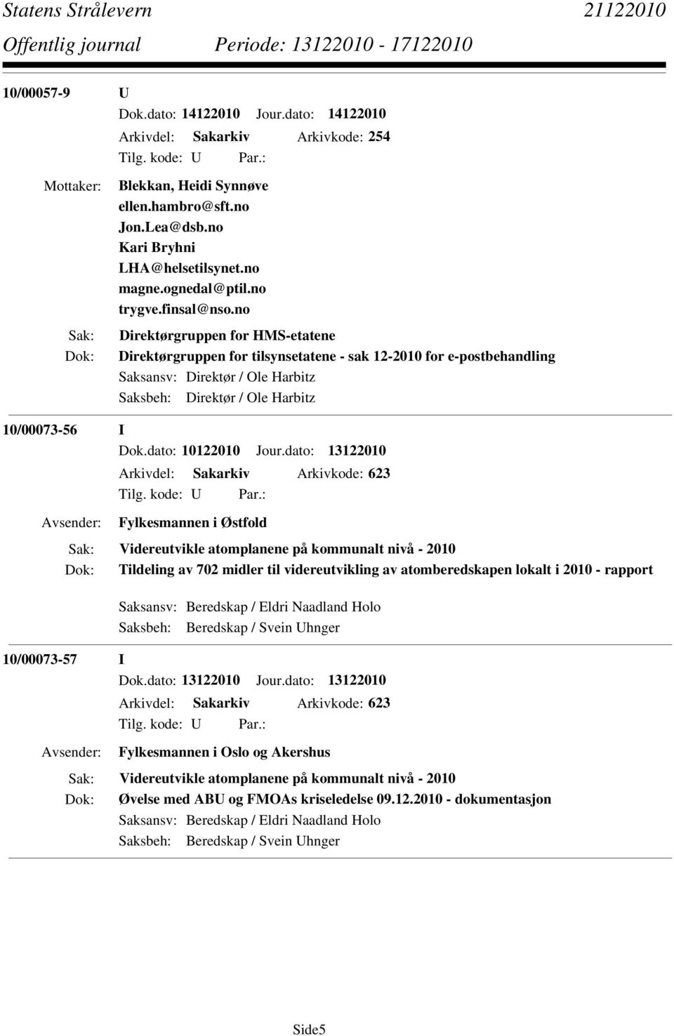 no Direktørgruppen for HMS-etatene Direktørgruppen for tilsynsetatene - sak 12-2010 for e-postbehandling Saksansv: Direktør / Ole Harbitz Saksbeh: Direktør / Ole Harbitz 10/00073-56 I Dok.