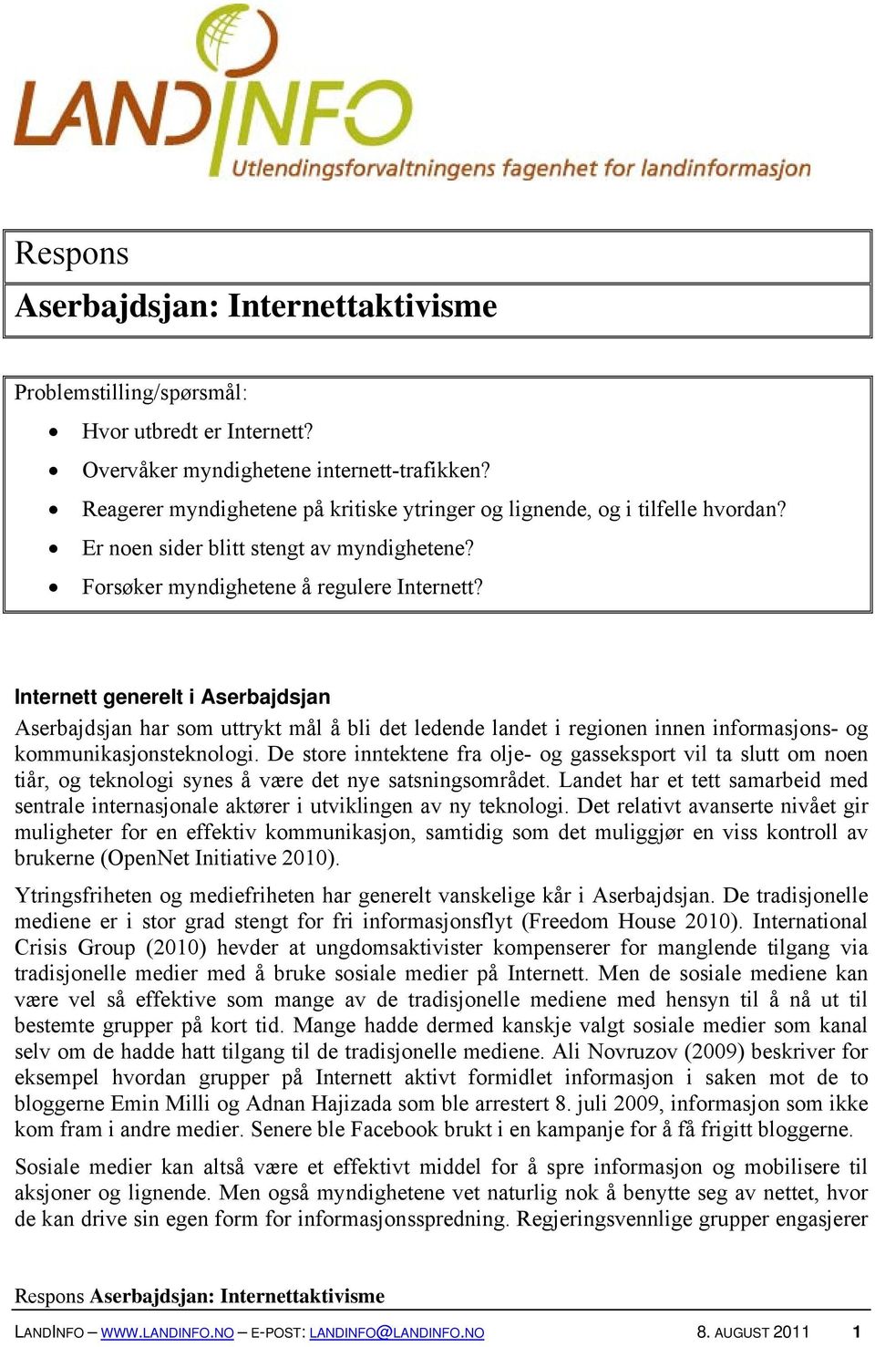 Internett generelt i Aserbajdsjan Aserbajdsjan har som uttrykt mål å bli det ledende landet i regionen innen informasjons- og kommunikasjonsteknologi.