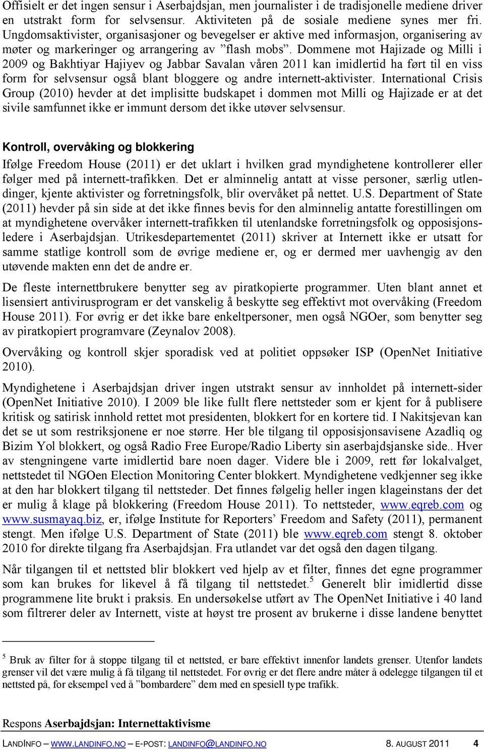 Dommene mot Hajizade og Milli i 2009 og Bakhtiyar Hajiyev og Jabbar Savalan våren 2011 kan imidlertid ha ført til en viss form for selvsensur også blant bloggere og andre internett-aktivister.