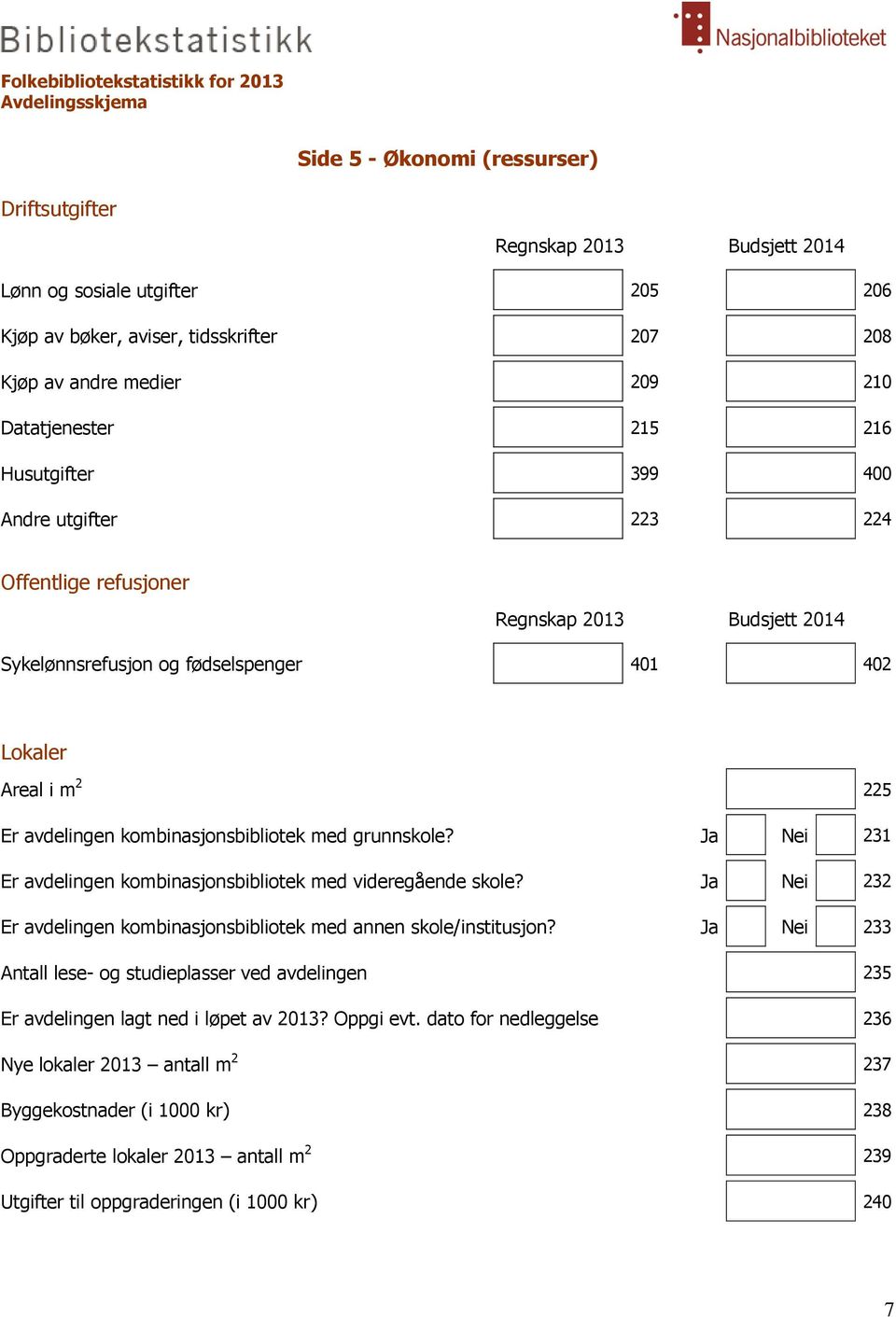 grunnskole? Ja Nei 231 Er avdelingen kombinasjonsbibliotek med videregående skole? Ja Nei 232 Er avdelingen kombinasjonsbibliotek med annen skole/institusjon?