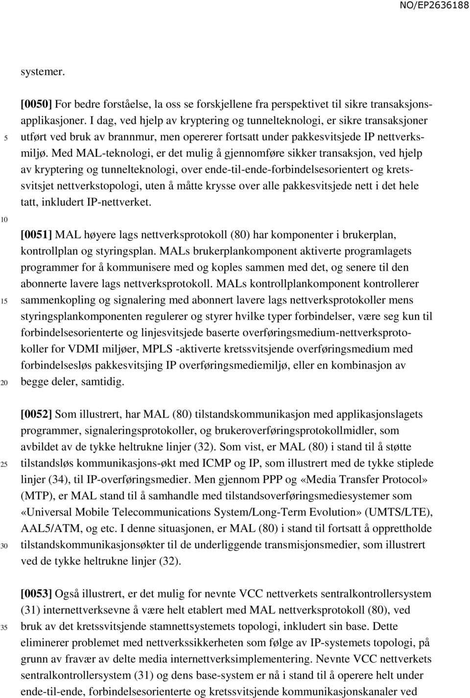 Med MAL-teknologi, er det mulig å gjennomføre sikker transaksjon, ved hjelp av kryptering og tunnelteknologi, over ende-til-ende-forbindelsesorientert og kretssvitsjet nettverkstopologi, uten å måtte