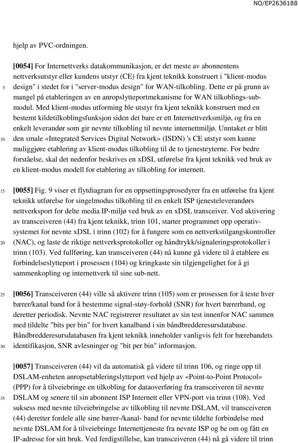 "server-modus design" for WAN-tilkobling. Dette er på grunn av mangel på etableringen av en anropslytteportmekanisme for WAN tilkoblings-submodul.