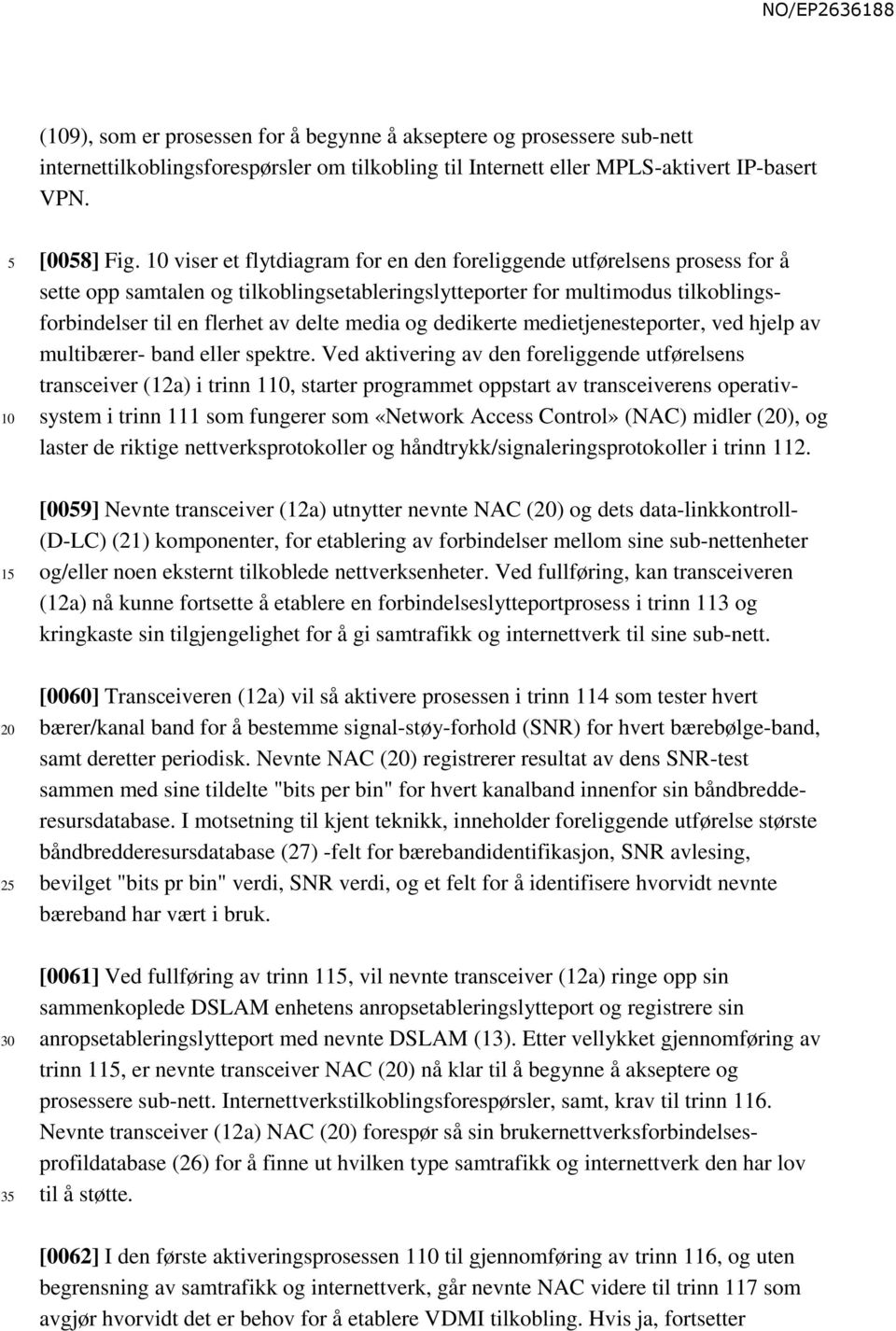 dedikerte medietjenesteporter, ved hjelp av multibærer- band eller spektre.