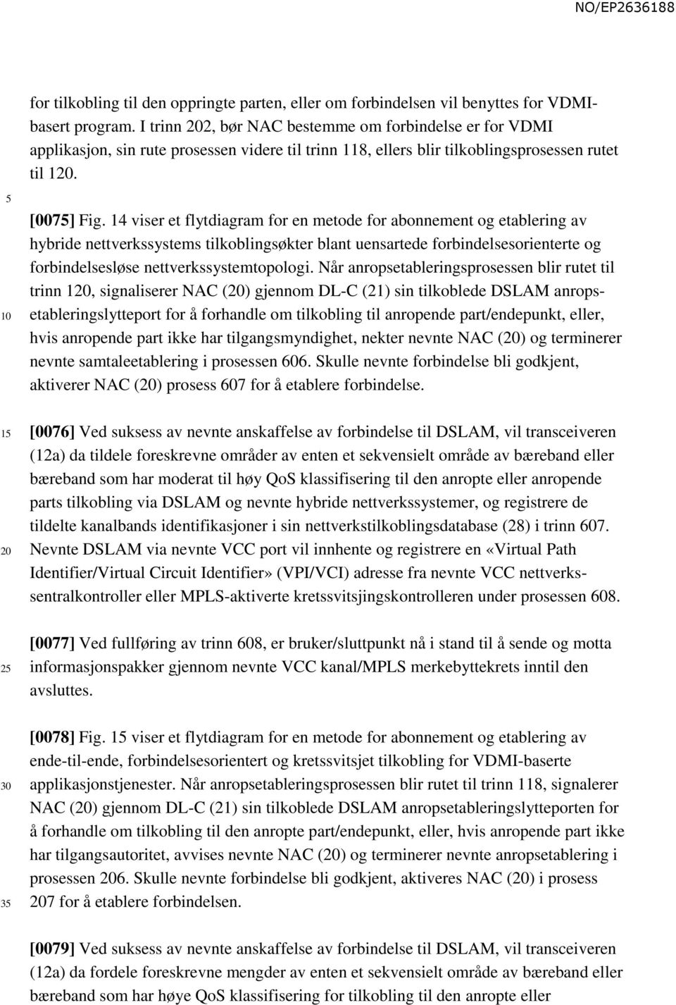 14 viser et flytdiagram for en metode for abonnement og etablering av hybride nettverkssystems tilkoblingsøkter blant uensartede forbindelsesorienterte og forbindelsesløse nettverkssystemtopologi.