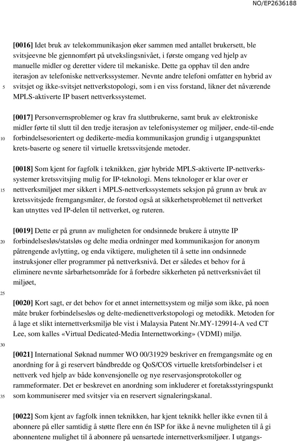 Nevnte andre telefoni omfatter en hybrid av svitsjet og ikke-svitsjet nettverkstopologi, som i en viss forstand, likner det nåværende MPLS-aktiverte IP basert nettverkssystemet.