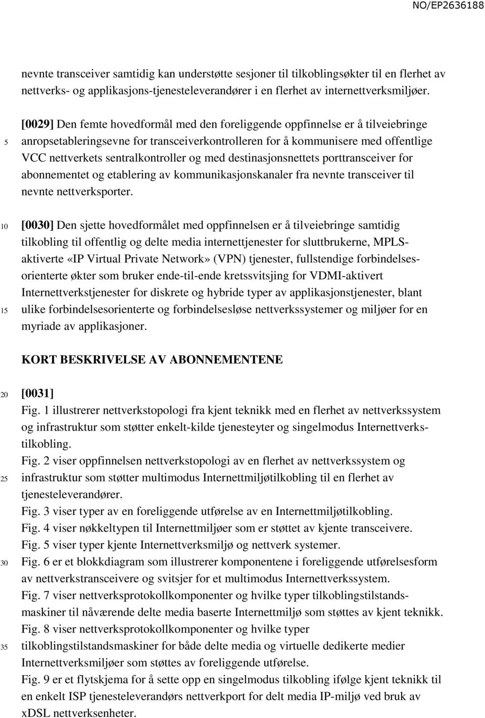 og med destinasjonsnettets porttransceiver for abonnementet og etablering av kommunikasjonskanaler fra nevnte transceiver til nevnte nettverksporter.