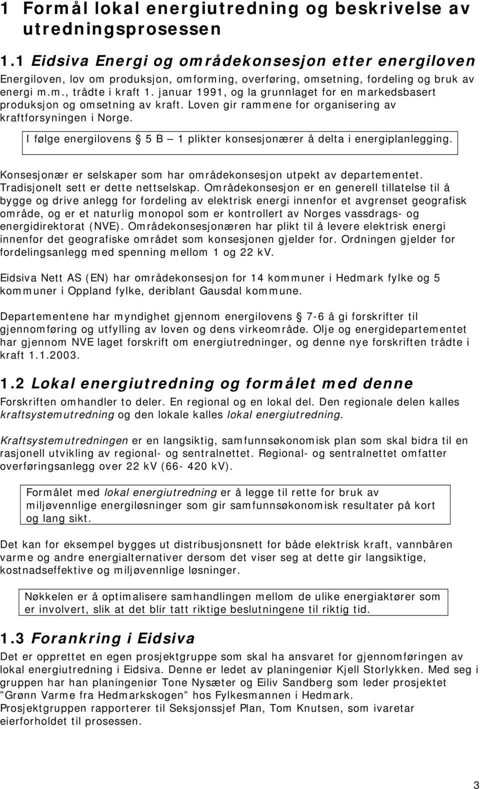 januar 1991, og la grunnlaget for en markedsbasert produksjon og omsetning av kraft. Loven gir rammene for organisering av kraftforsyningen i Norge.