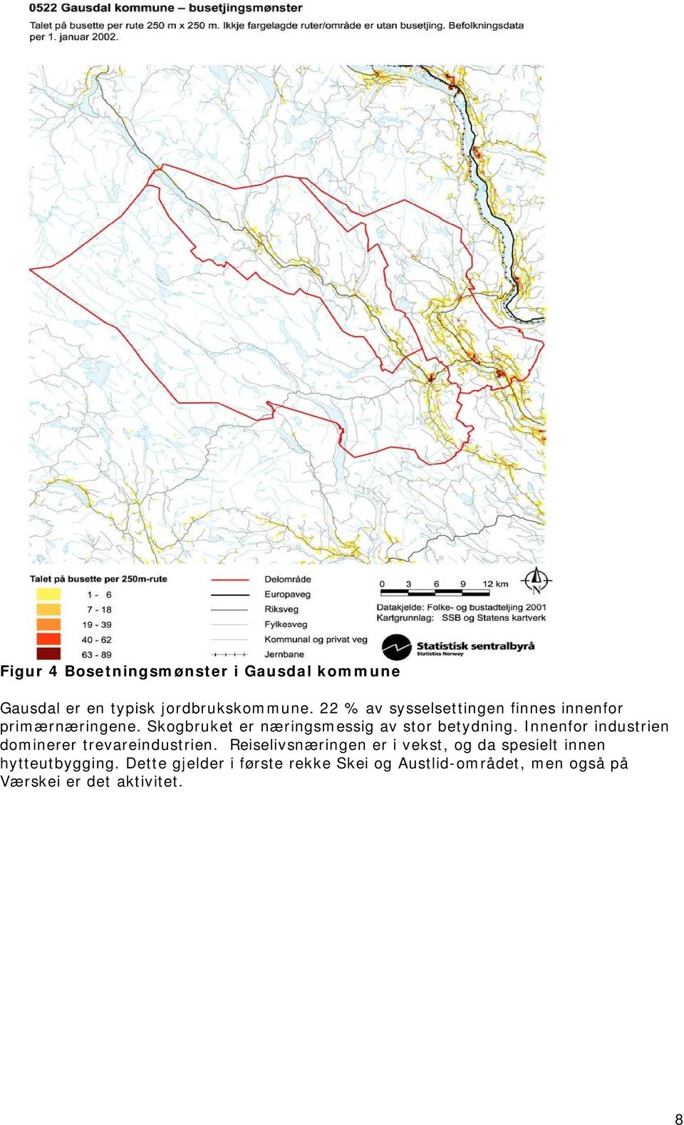 Skogbruket er næringsmessig av stor betydning. Innenfor industrien dominerer trevareindustrien.