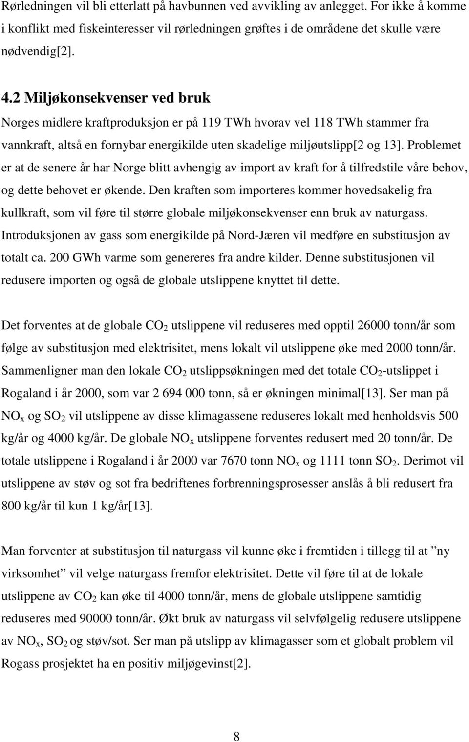 Problemet er at de senere år har Norge blitt avhengig av import av kraft for å tilfredstile våre behov, og dette behovet er økende.