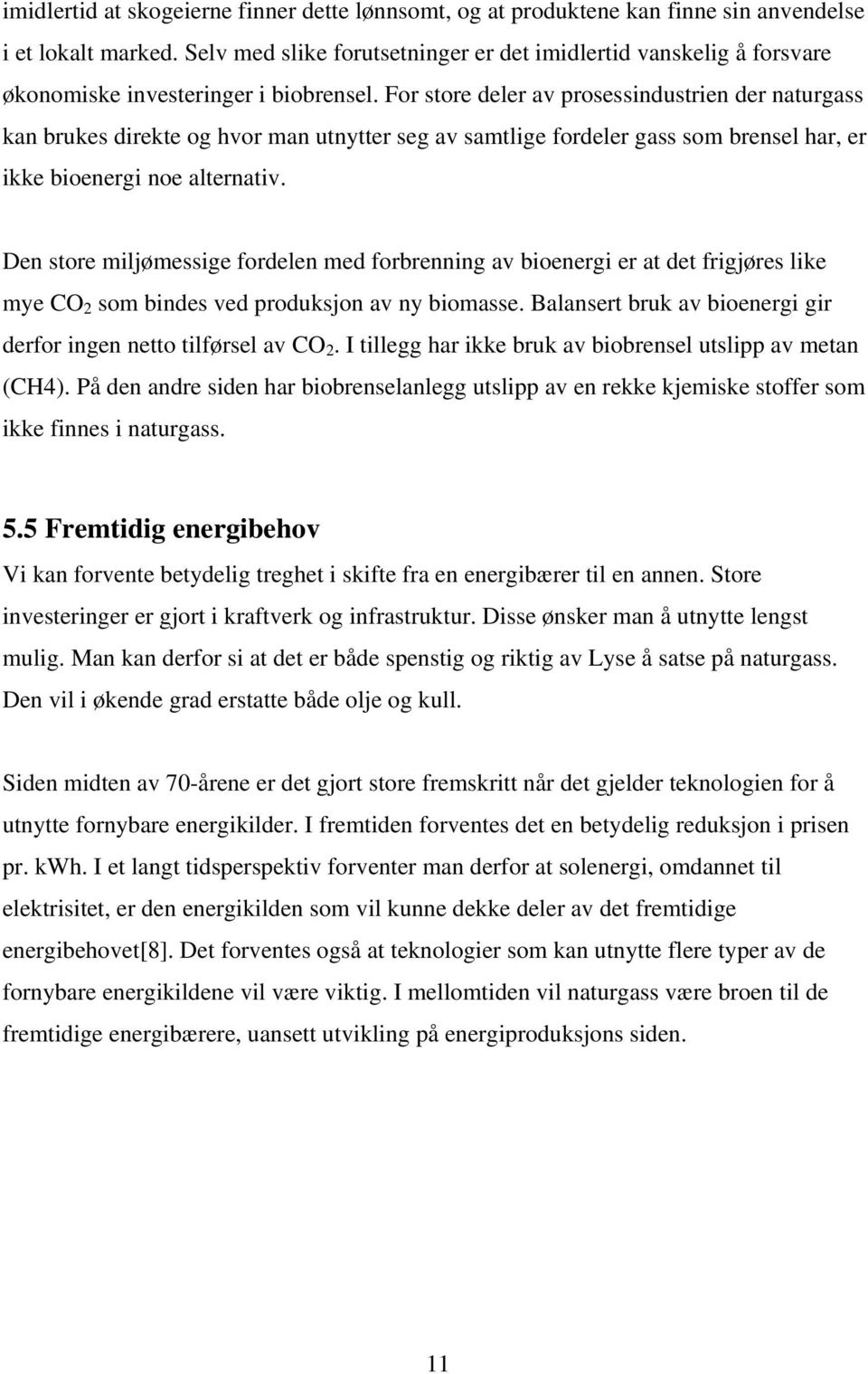 For store deler av prosessindustrien der naturgass kan brukes direkte og hvor man utnytter seg av samtlige fordeler gass som brensel har, er ikke bioenergi noe alternativ.