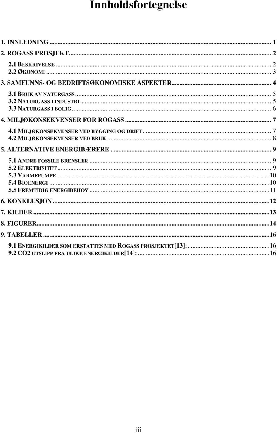 .. 8 5. ALTERNATIVE ENERGIBÆRERE... 9 5.1 ANDRE FOSSILE BRENSLER... 9 5.2 ELEKTRISITET... 9 5.3 VARMEPUMPE...10 5.4 BIOENERGI...10 5.5 FREMTIDIG ENERGIBEHOV...11 6.