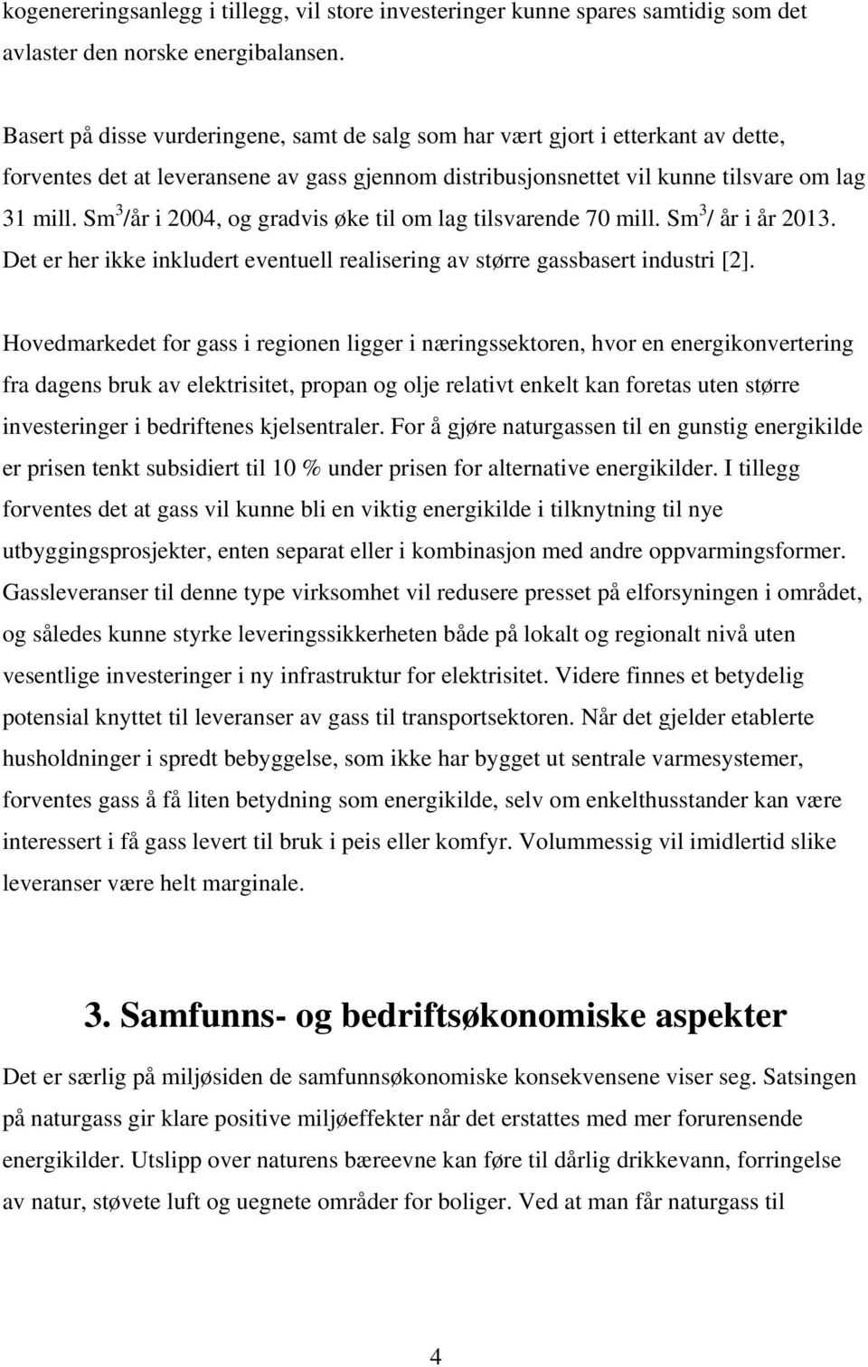 Sm 3 /år i 2004, og gradvis øke til om lag tilsvarende 70 mill. Sm 3 / år i år 2013. Det er her ikke inkludert eventuell realisering av større gassbasert industri [2].