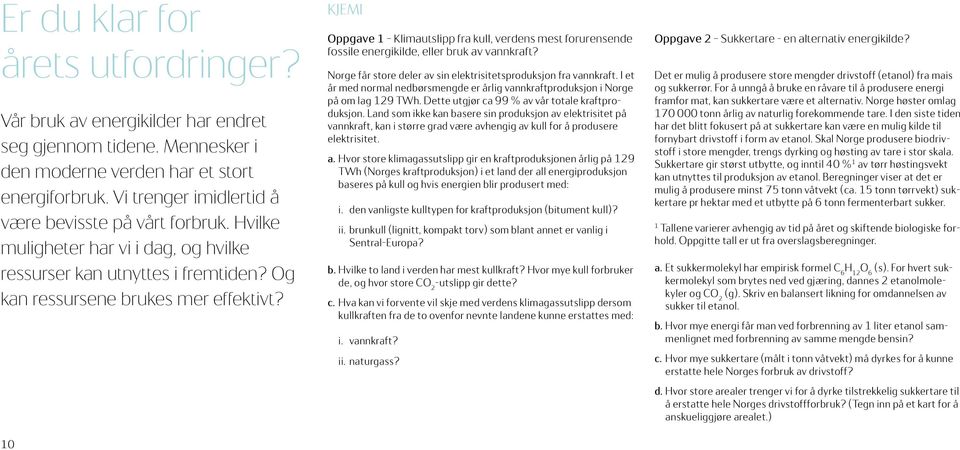 10 Kjemi Oppgave 1 Klimautslipp fra kull, verdens mest forurensende fossile energikilde, eller bruk av vannkraft? Norge får store deler av sin elektrisitetsproduksjon fra vannkraft.