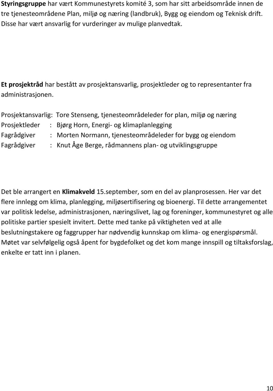 Prosjektansvarlig: Tore Stenseng, tjenesteområdeleder for plan, miljø og næring Prosjektleder : Bjørg Horn, Energi- og klimaplanlegging Fagrådgiver : Morten Normann, tjenesteområdeleder for bygg og