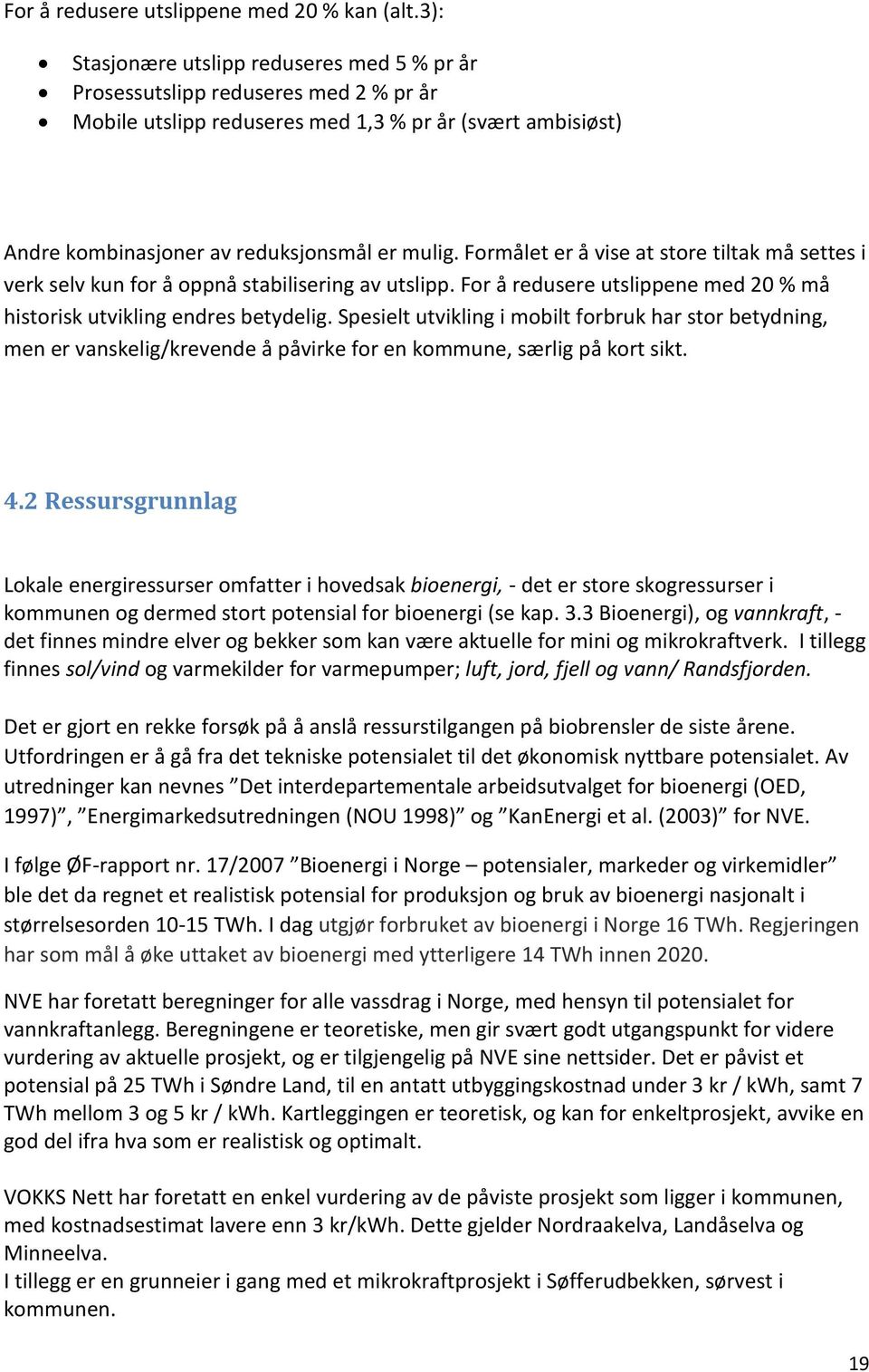 Formålet er å vise at store tiltak må settes i verk selv kun for å oppnå stabilisering av utslipp. For å redusere utslippene med 20 % må historisk utvikling endres betydelig.