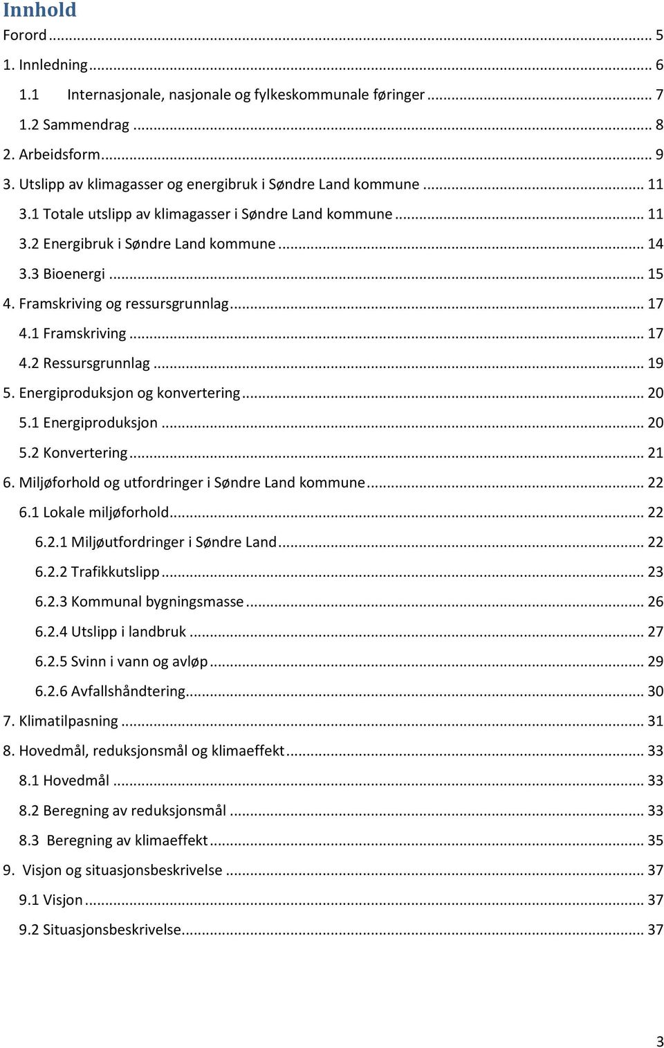 Framskriving og ressursgrunnlag... 17 4.1 Framskriving... 17 4.2 Ressursgrunnlag... 19 5. Energiproduksjon og konvertering... 20 5.1 Energiproduksjon... 20 5.2 Konvertering... 21 6.