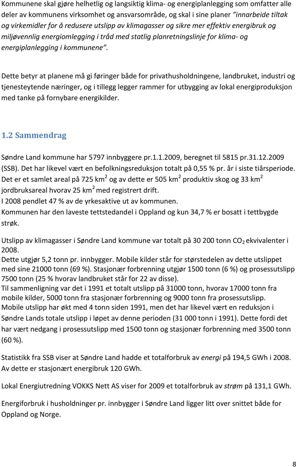 Dette betyr at planene må gi føringer både for privathusholdningene, landbruket, industri og tjenesteytende næringer, og i tillegg legger rammer for utbygging av lokal energiproduksjon med tanke på