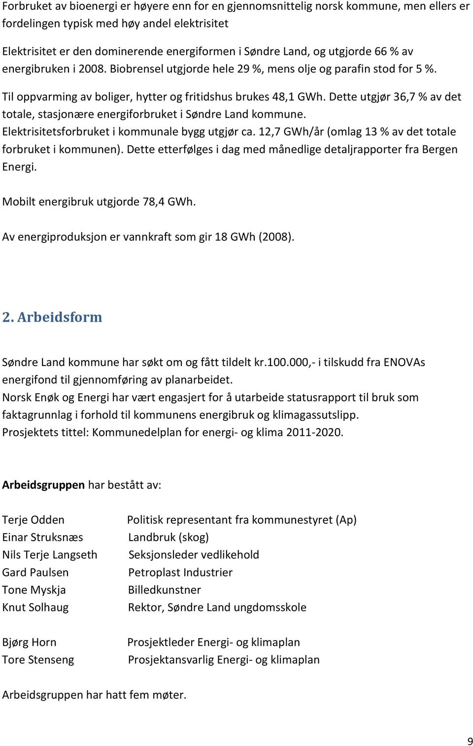 Dette utgjør 36,7 % av det totale, stasjonære energiforbruket i Søndre Land kommune. Elektrisitetsforbruket i kommunale bygg utgjør ca. 12,7 GWh/år (omlag 13 % av det totale forbruket i kommunen).