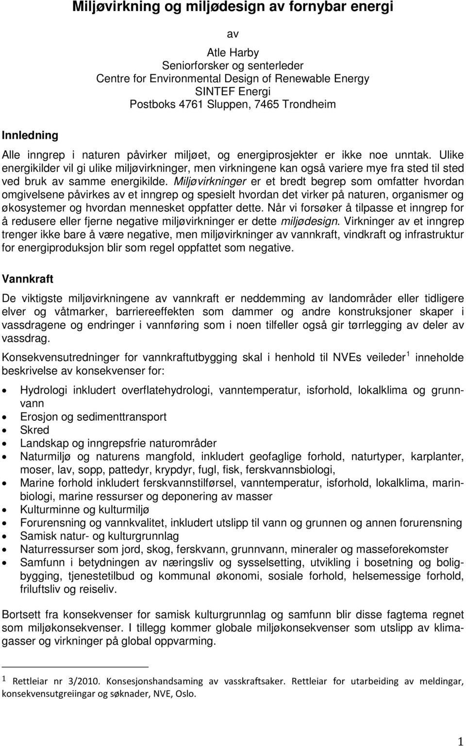 Ulike energikilder vil gi ulike miljøvirkninger, men virkningene kan også variere mye fra sted til sted ved bruk av samme energikilde.