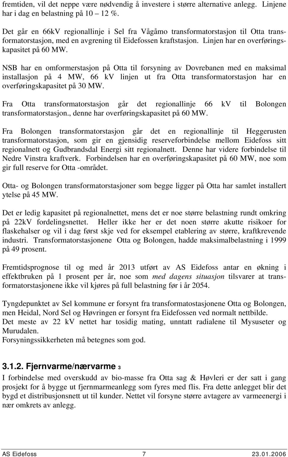 NSB har en omformerstasjon på Otta til forsyning av Dovrebanen med en maksimal installasjon på 4 MW, 66 kv linjen ut fra Otta transformatorstasjon har en overføringskapasitet på 3 MW.