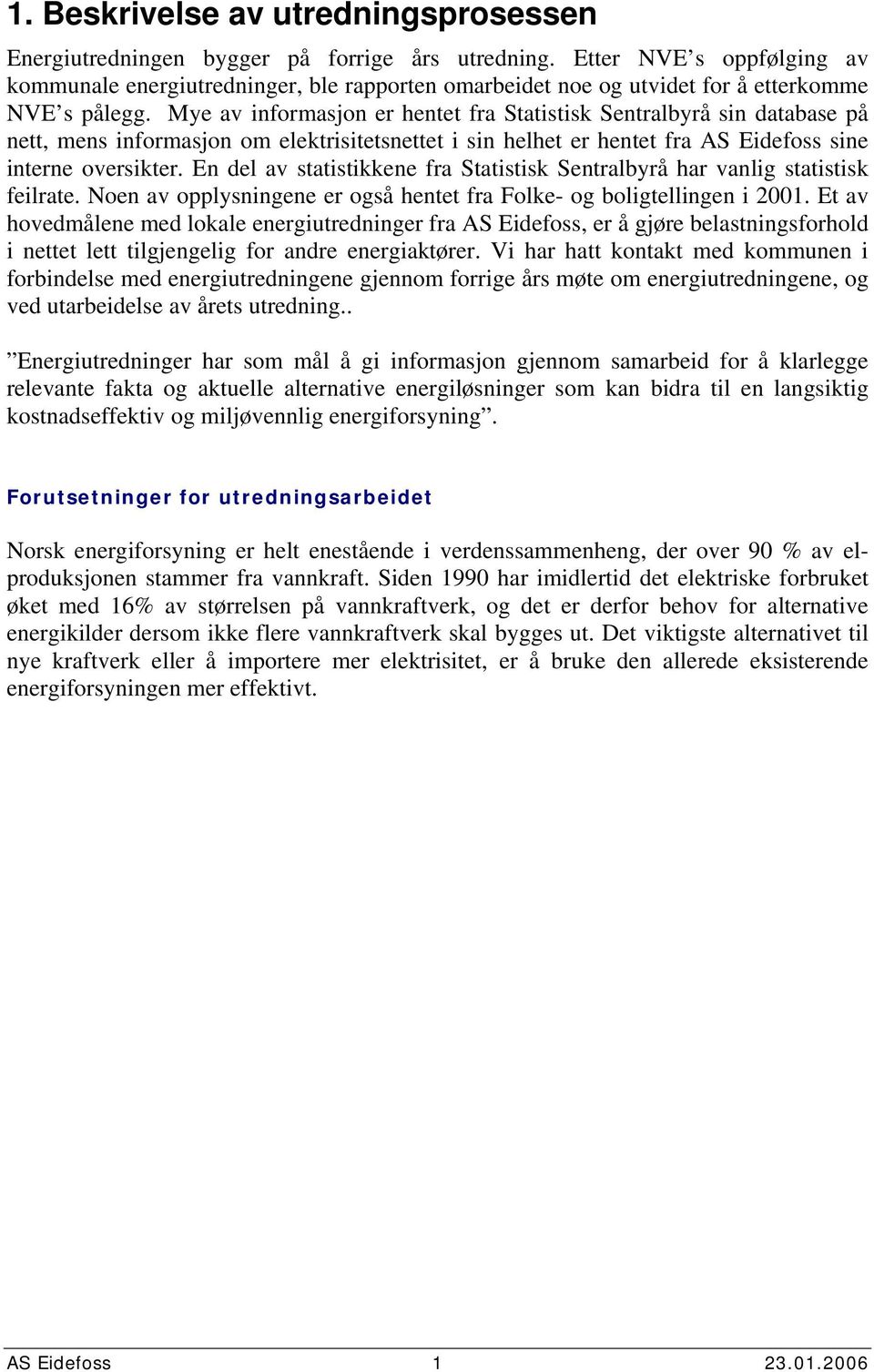 Mye av informasjon er hentet fra Statistisk Sentralbyrå sin database på nett, mens informasjon om elektrisitetsnettet i sin helhet er hentet fra AS Eidefoss sine interne oversikter.