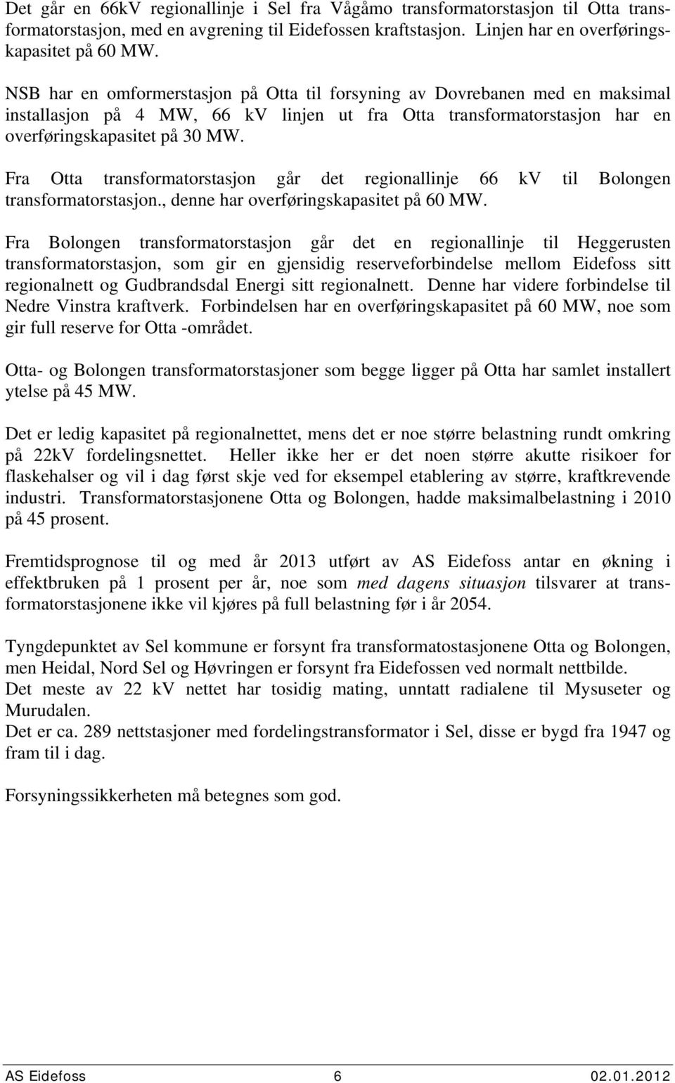 Fra Otta transformatorstasjon går det regionallinje 66 kv til Bolongen transformatorstasjon., denne har overføringskapasitet på 6 MW.