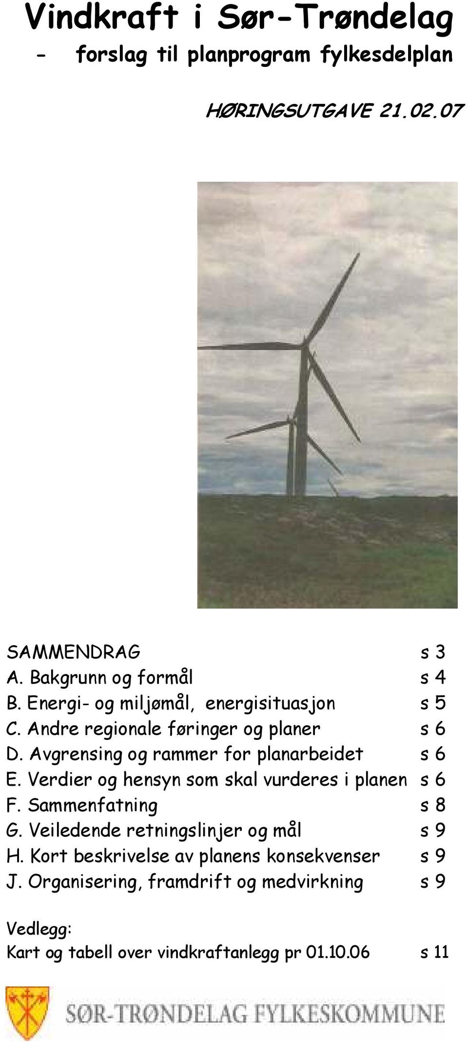 Verdier og hensyn som skal vurderes i planen s 6 F. Sammenfatning s 8 G. Veiledende retningslinjer og mål s 9 H.