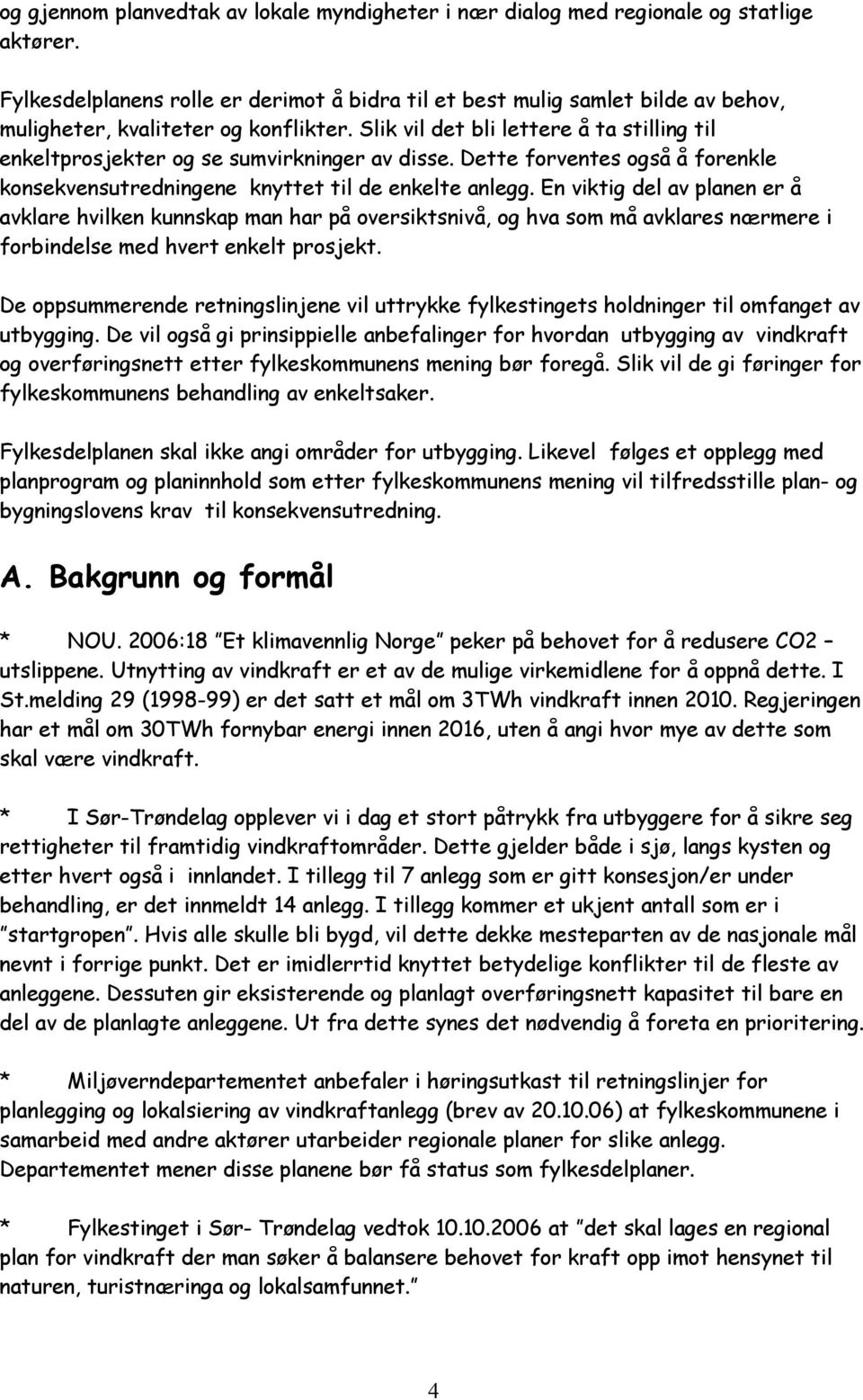 Slik vil det bli lettere å ta stilling til enkeltprosjekter og se sumvirkninger av disse. Dette forventes også å forenkle konsekvensutredningene knyttet til de enkelte anlegg.