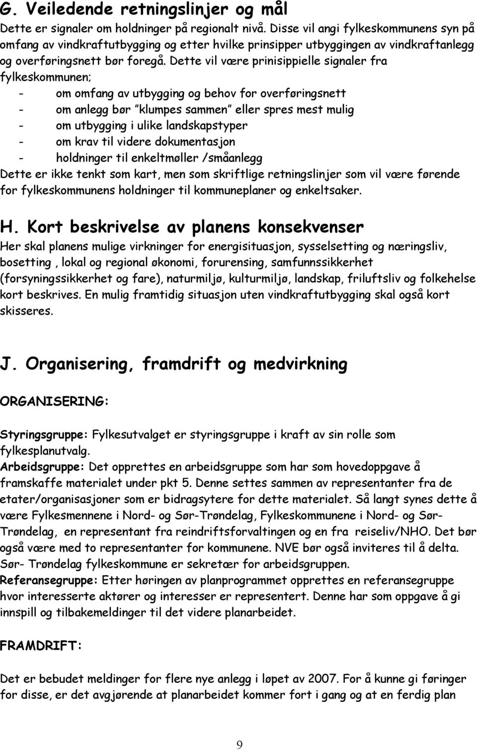 Dette vil være prinisippielle signaler fra fylkeskommunen; - om omfang av utbygging og behov for overføringsnett - om anlegg bør klumpes sammen eller spres mest mulig - om utbygging i ulike