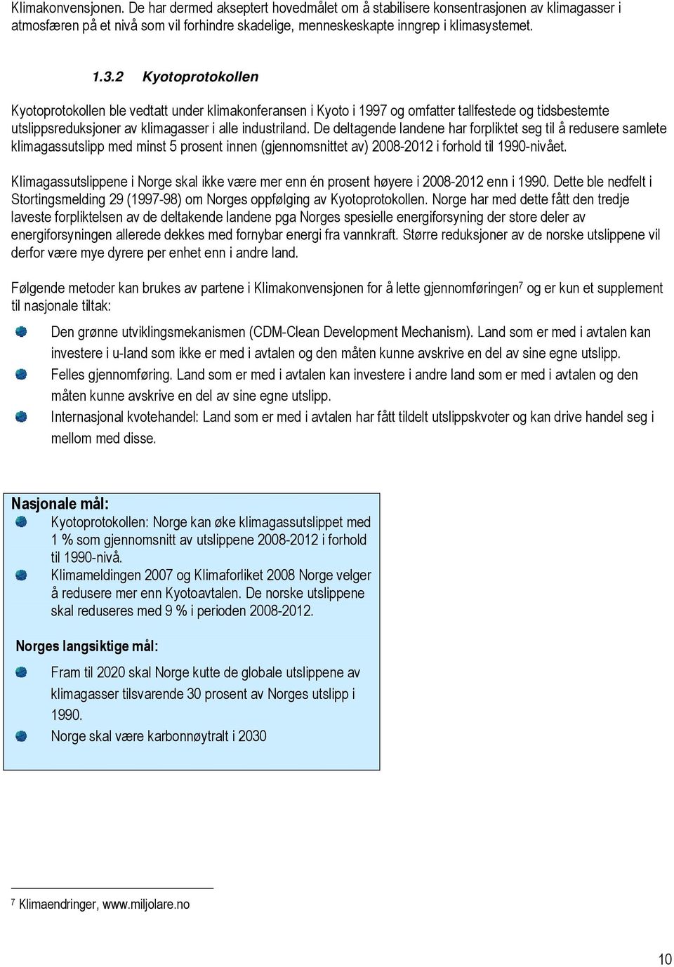 De deltagende landene har forpliktet seg til å redusere samlete klimagassutslipp med minst 5 prosent innen (gjennomsnittet av) 2008-2012 i forhold til 1990-nivået.