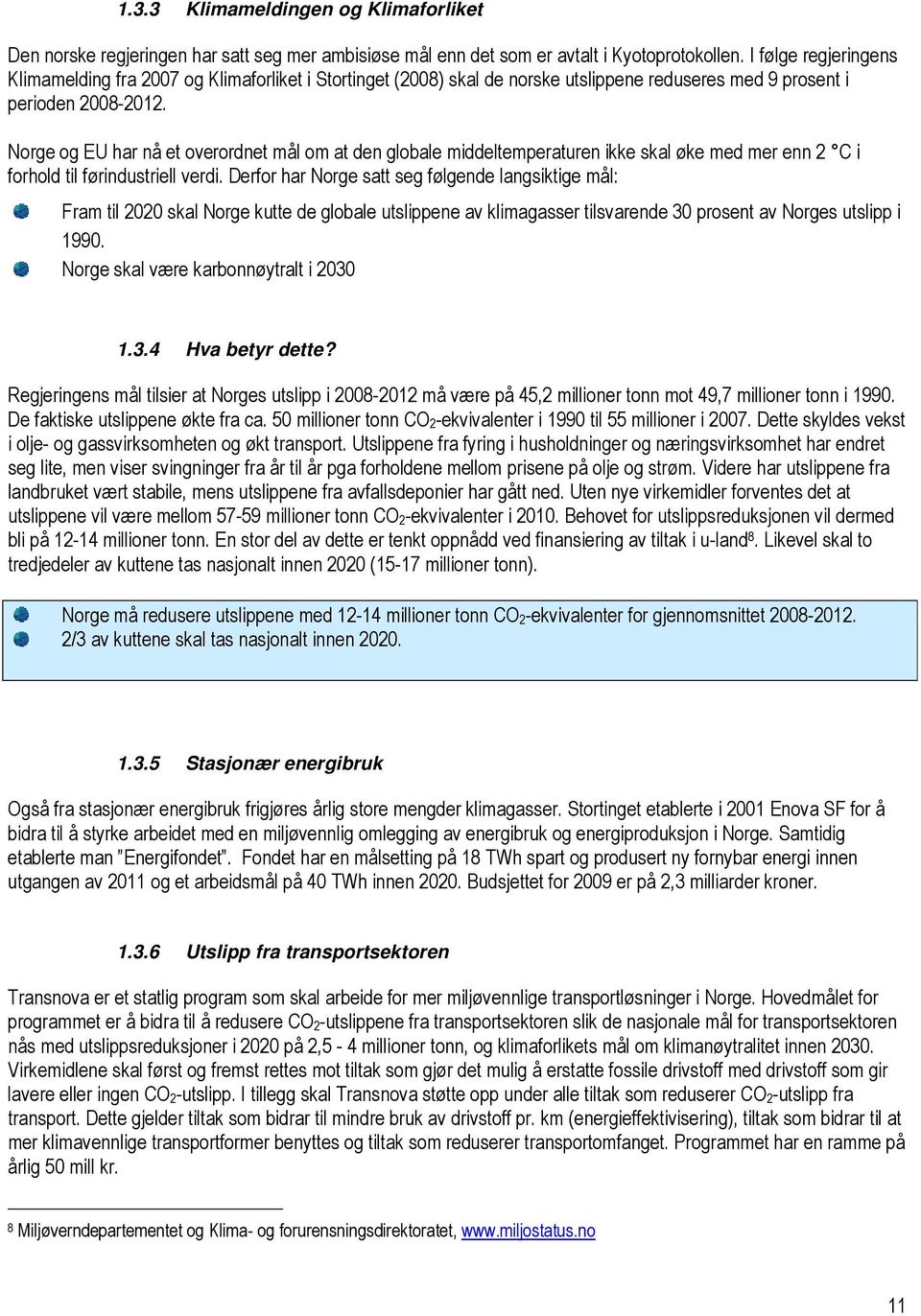 Norge og EU har nå et overordnet mål om at den globale middeltemperaturen ikke skal øke med mer enn 2 C i forhold til førindustriell verdi.