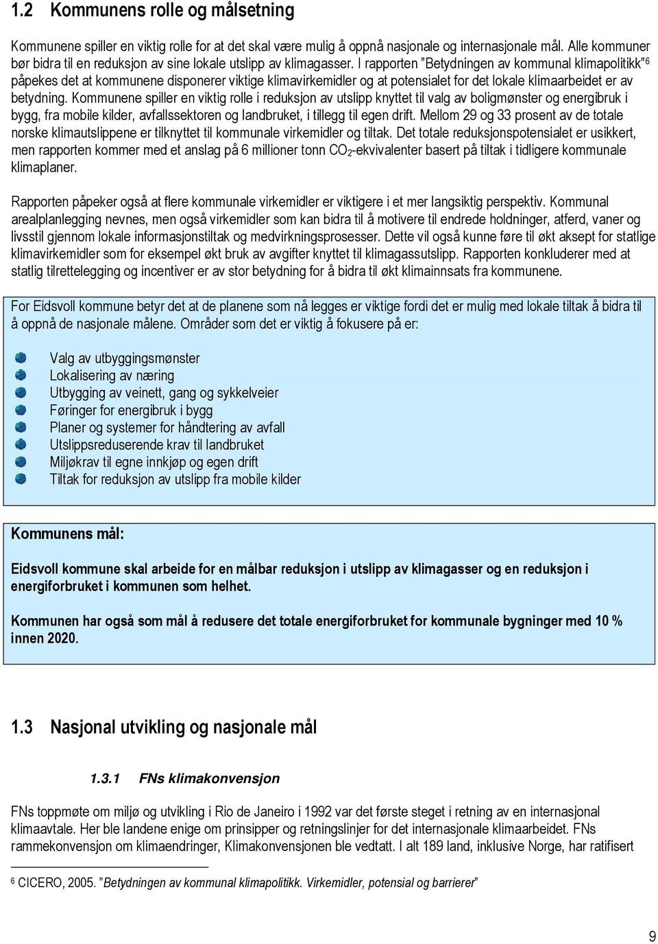 I rapporten Betydningen av kommunal klimapolitikk 6 påpekes det at kommunene disponerer viktige klimavirkemidler og at potensialet for det lokale klimaarbeidet er av betydning.