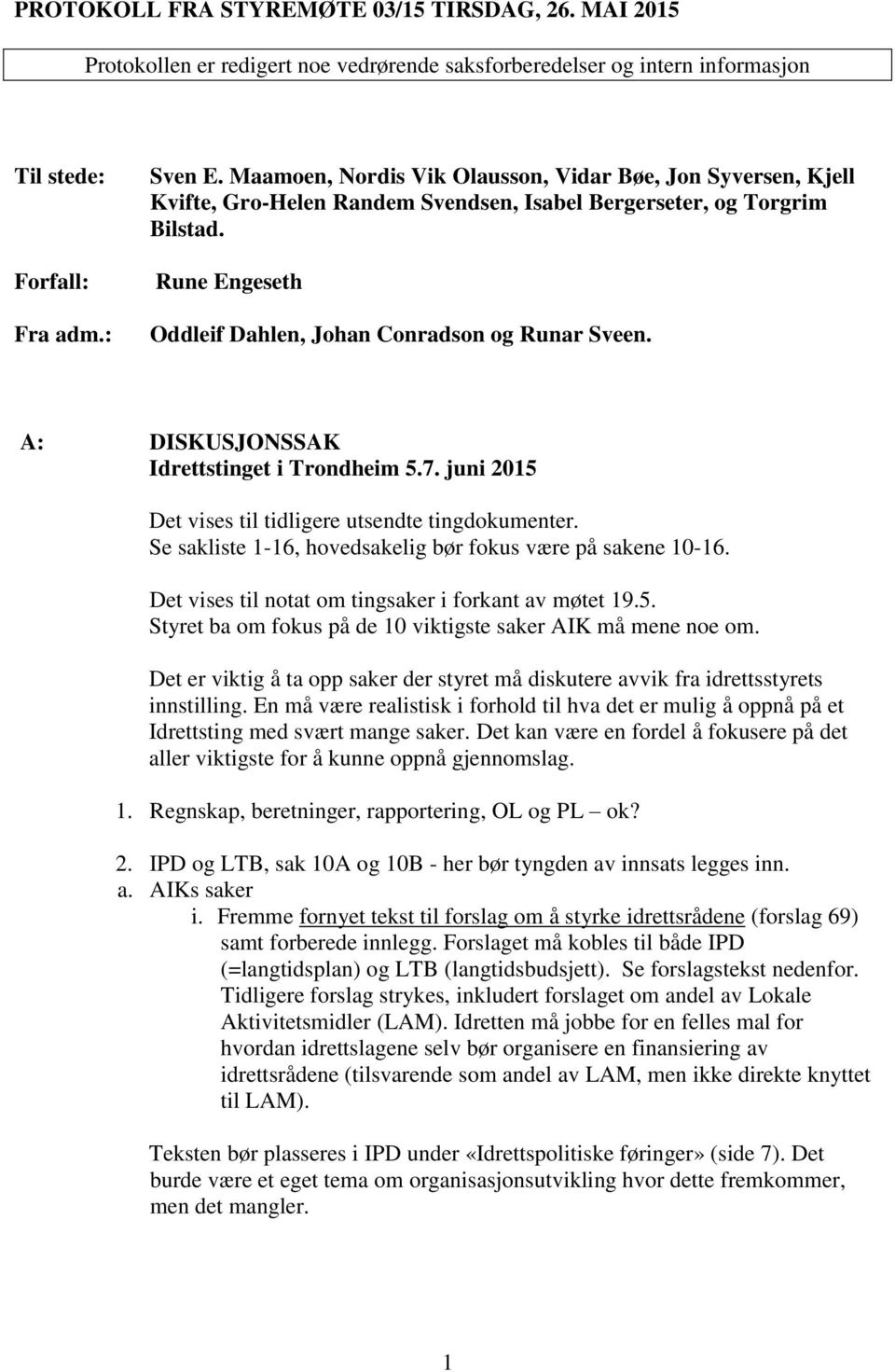 A: DISKUSJONSSAK Idrettstinget i Trondheim 5.7. juni 2015 Det vises til tidligere utsendte tingdokumenter. Se sakliste 1-16, hovedsakelig bør fokus være på sakene 10-16.