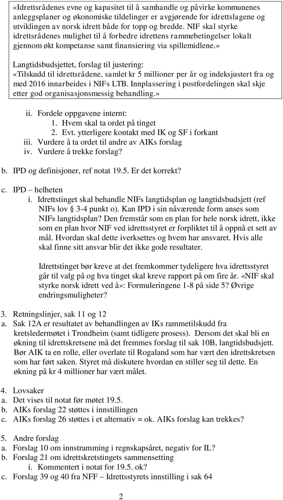 » Langtidsbudsjettet, forslag til justering: «Tilskudd til idrettsrådene, samlet kr 5 millioner per år og indeksjustert fra og med 2016 innarbeides i NIFs LTB.