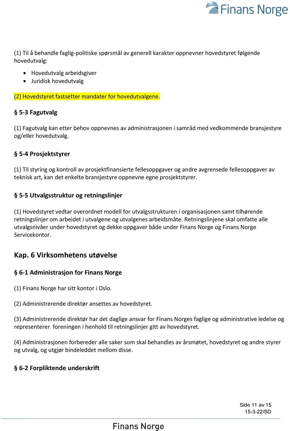 5-4 Prosjektstyrer (1) Til styring og kontroll av prosjektfinansierte fellesoppgaver og andre avgrensede fellesoppgaver av teknisk art, kan det enkelte bransjestyre oppnevne egne prosjektstyrer.