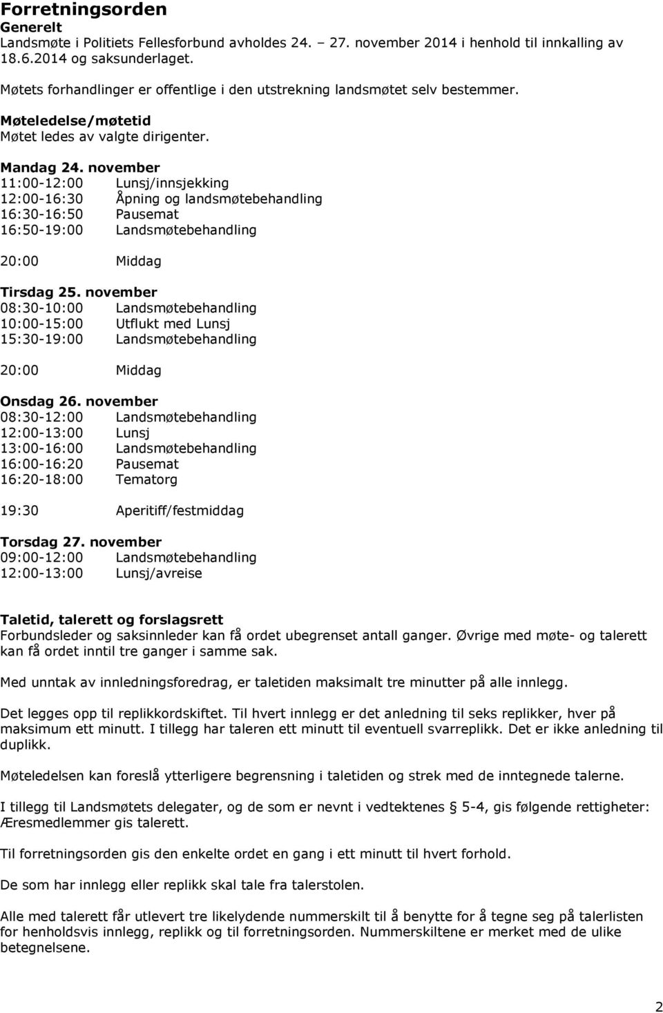 november 11:00-12:00 Lunsj/innsjekking 12:00-16:30 Åpning og landsmøtebehandling 16:30-16:50 Pausemat 16:50-19:00 Landsmøtebehandling 20:00 Middag Tirsdag 25.