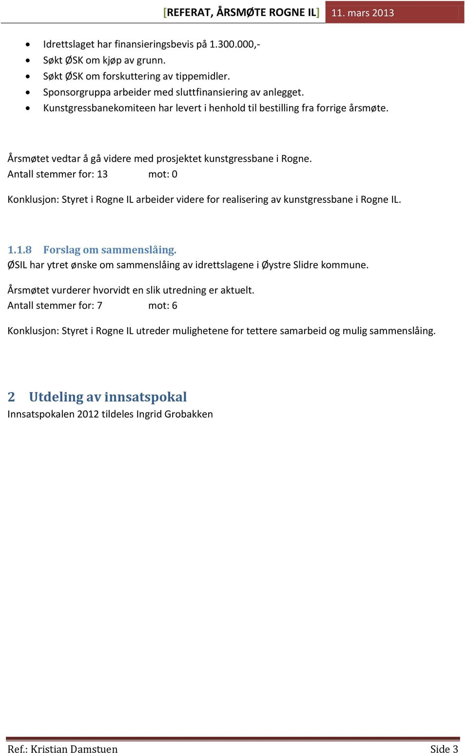 Antall stemmer for: 13 mot: 0 Konklusjon: Styret i Rogne IL arbeider videre for realisering av kunstgressbane i Rogne IL. 1.1.8 Forslag om sammenslåing.