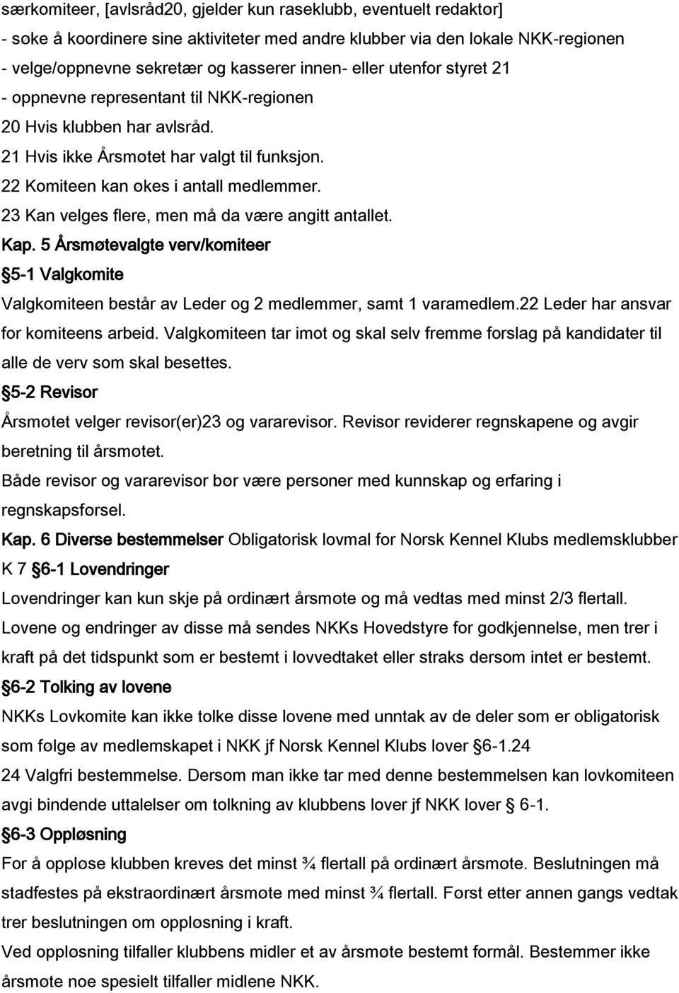 23 Kan velges flere, men må da være angitt antallet. Kap. 5 Årsmøtevalgte verv/komiteer 5-1 Valgkomite Valgkomiteen består av Leder og 2 medlemmer, samt 1 varamedlem.