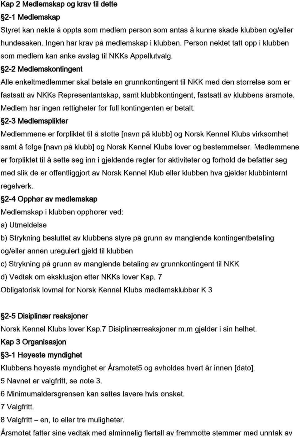 2-2 Medlemskontingent Alle enkeltmedlemmer skal betale en grunnkontingent til NKK med den størrelse som er fastsatt av NKKs Representantskap, samt klubbkontingent, fastsatt av klubbens årsmøte.