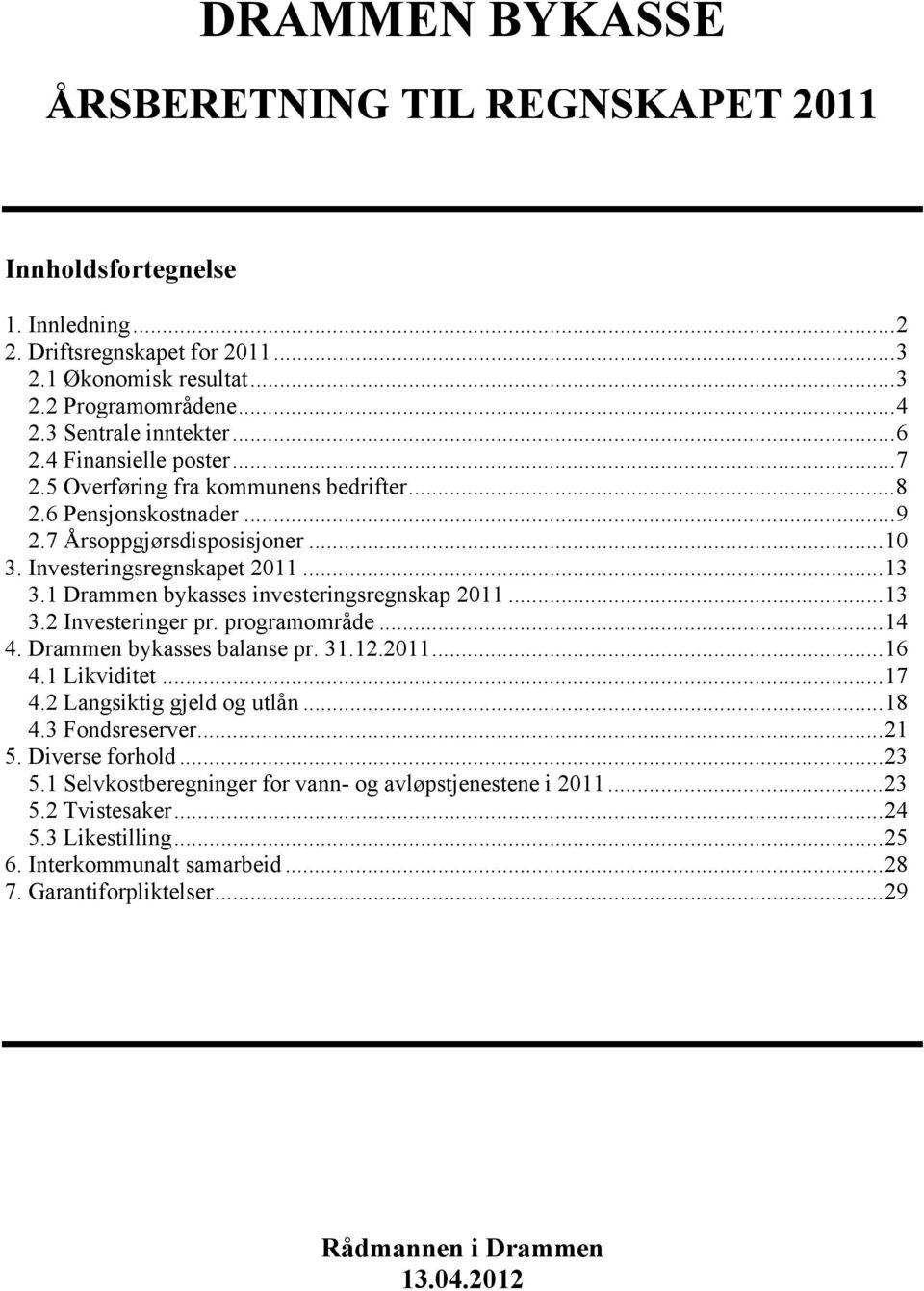 1 Drammen bykasses investeringsregnskap 2011... 13 3.2 Investeringer pr. programområde... 14 4. Drammen bykasses balanse pr. 31.12.2011... 16 4.1 Likviditet... 17 4.2 Langsiktig gjeld og utlån... 18 4.