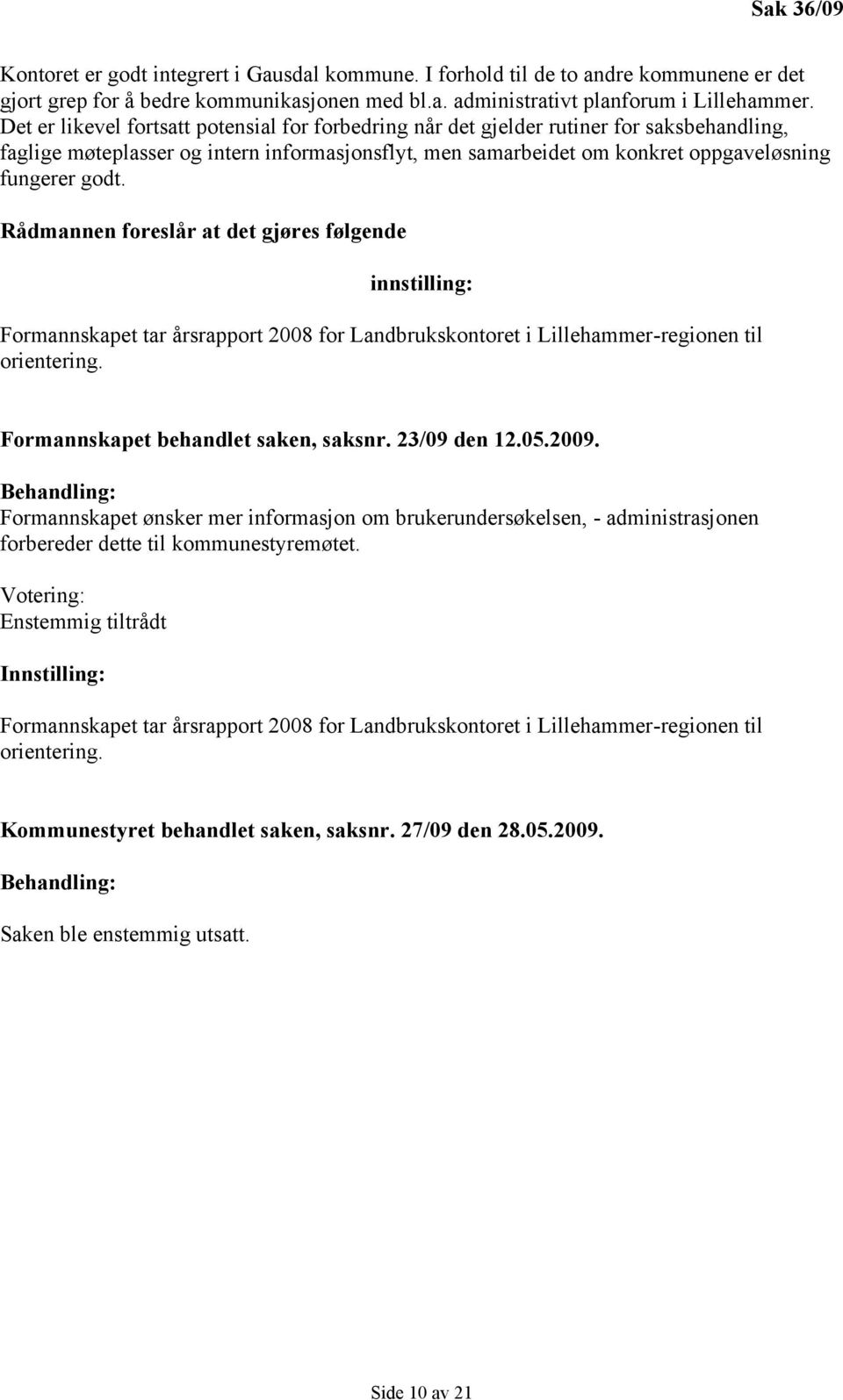 Rådmannen foreslår at det gjøres følgende innstilling: Formannskapet tar årsrapport 2008 for Landbrukskontoret i Lillehammer-regionen til orientering. Formannskapet behandlet saken, saksnr.