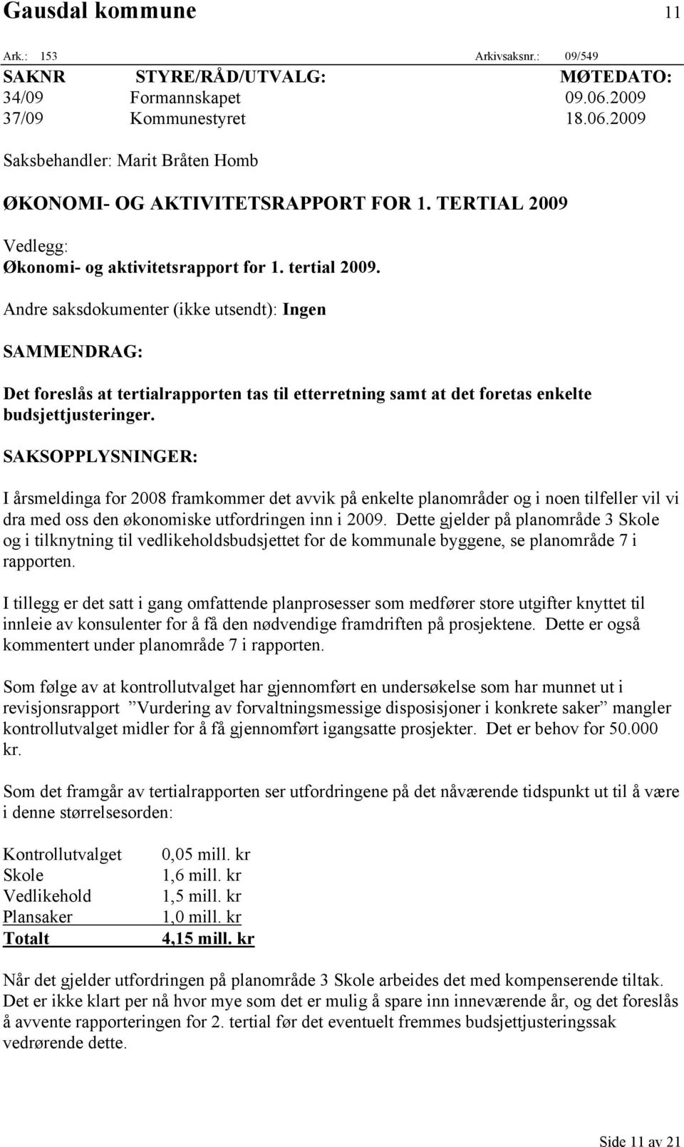 Andre saksdokumenter (ikke utsendt): Ingen SAMMENDRAG: Det foreslås at tertialrapporten tas til etterretning samt at det foretas enkelte budsjettjusteringer.