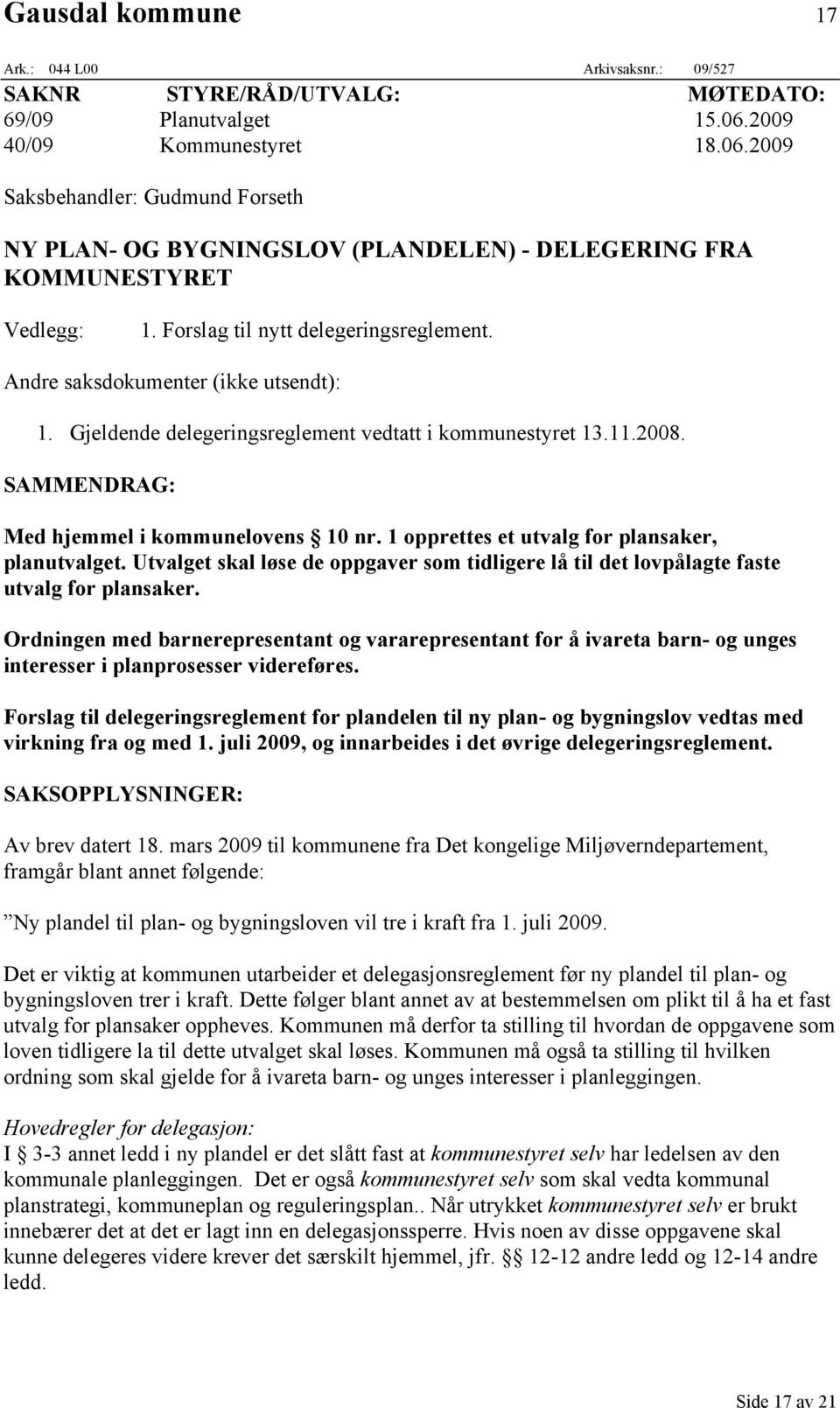 Andre saksdokumenter (ikke utsendt): 1. Gjeldende delegeringsreglement vedtatt i kommunestyret 13.11.2008. SAMMENDRAG: Med hjemmel i kommunelovens 10 nr.