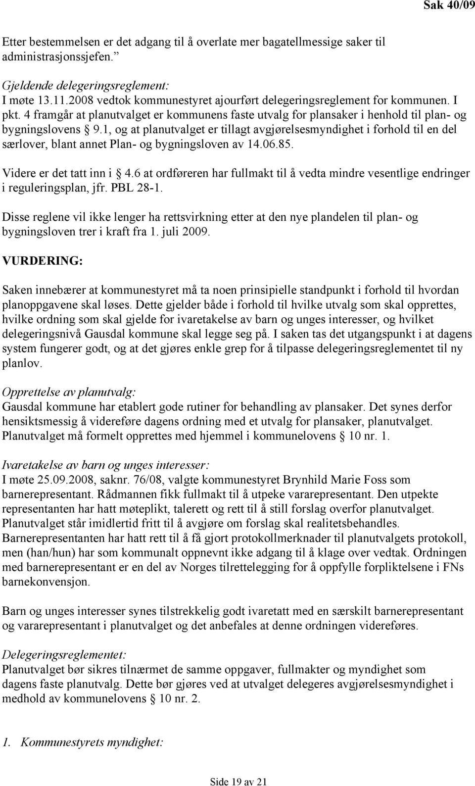 1, og at planutvalget er tillagt avgjørelsesmyndighet i forhold til en del særlover, blant annet Plan- og bygningsloven av 14.06.85. Videre er det tatt inn i 4.