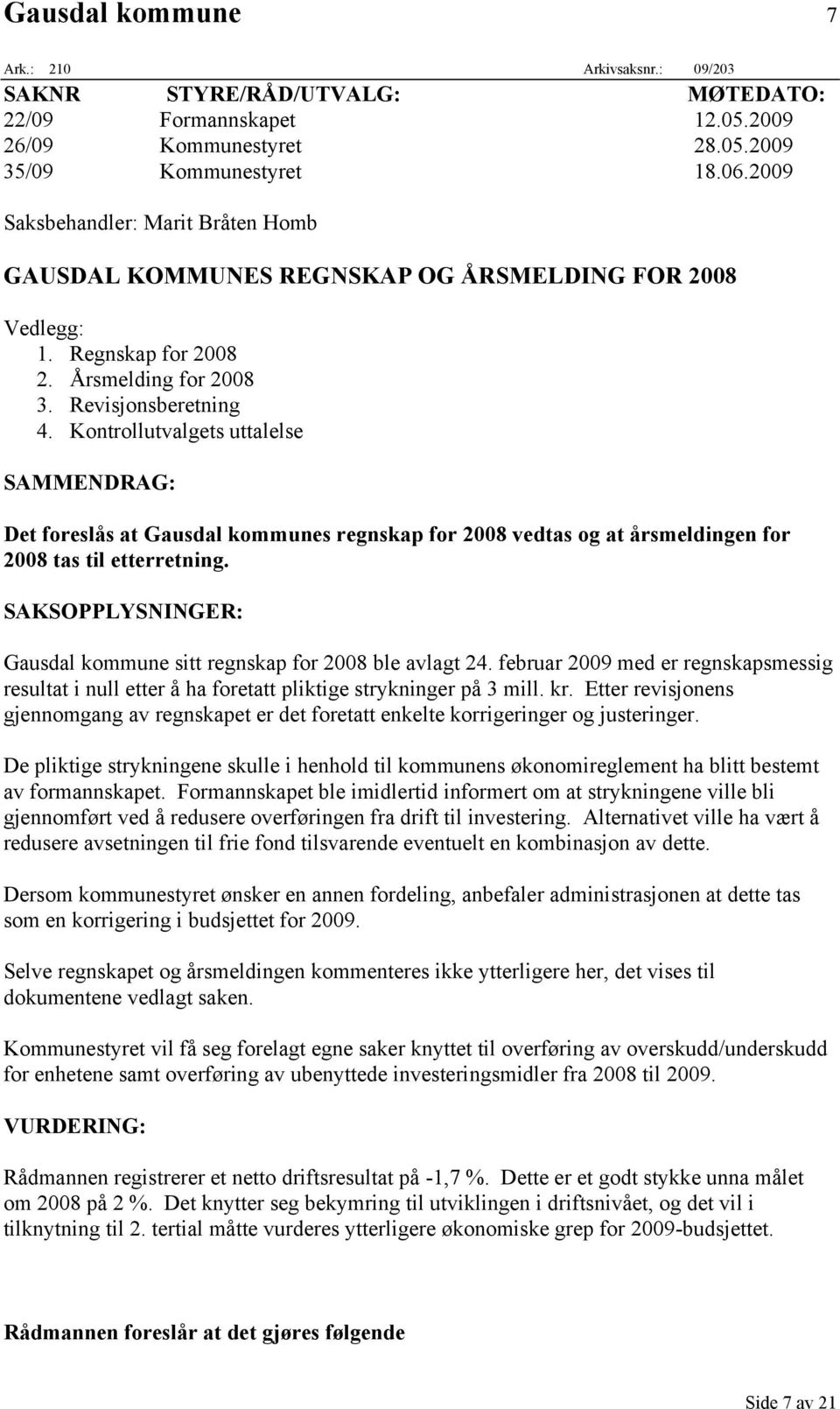 Kontrollutvalgets uttalelse SAMMENDRAG: Det foreslås at Gausdal kommunes regnskap for 2008 vedtas og at årsmeldingen for 2008 tas til etterretning.