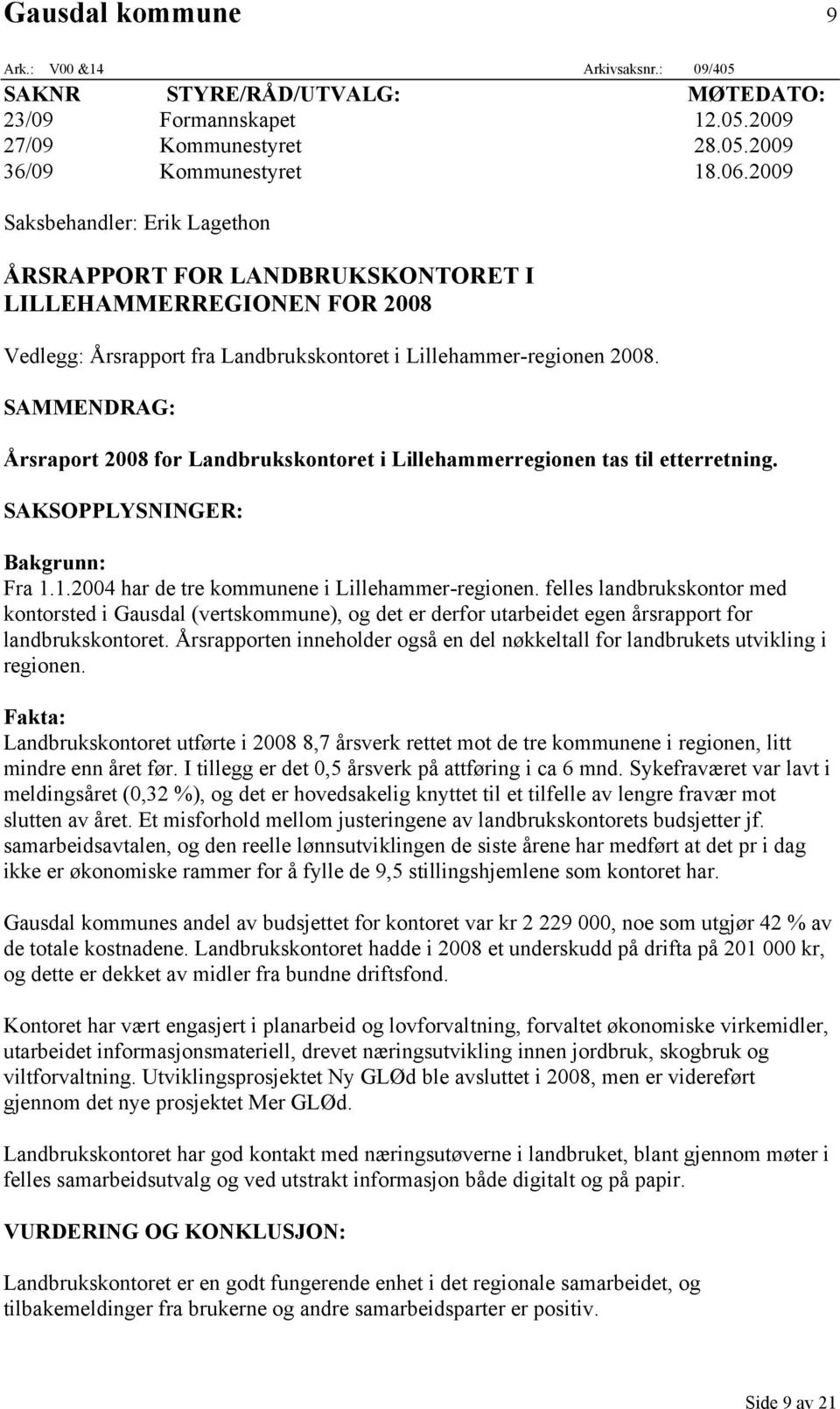 SAMMENDRAG: Årsraport 2008 for Landbrukskontoret i Lillehammerregionen tas til etterretning. SAKSOPPLYSNINGER: Bakgrunn: Fra 1.1.2004 har de tre kommunene i Lillehammer-regionen.